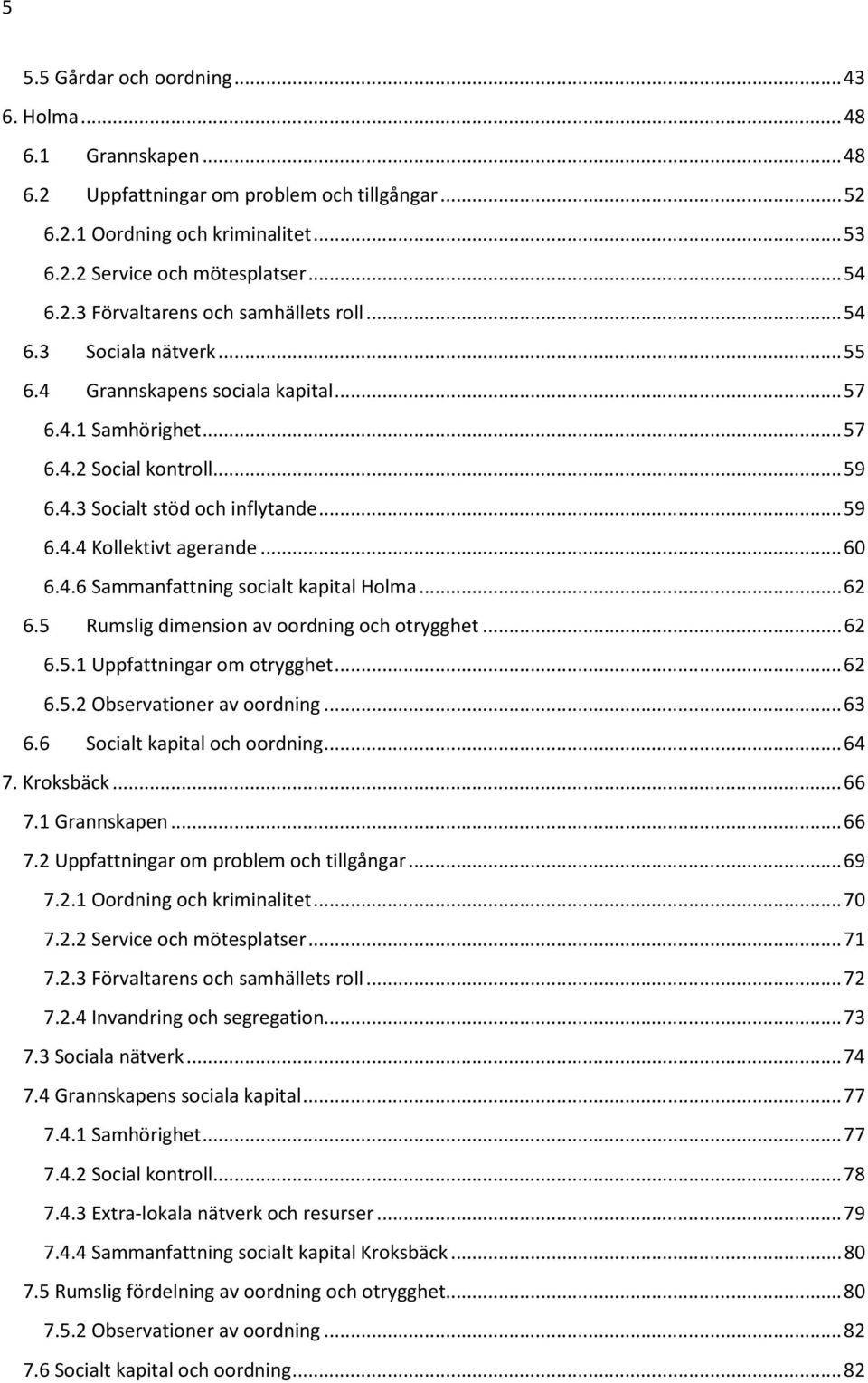 .. 62 6.5 Rumslig dimension av oordning och otrygghet... 62 6.5.1 Uppfattningar om otrygghet... 62 6.5.2 Observationer av oordning... 63 6.6 Socialt kapital och oordning... 64 7. Kroksbäck... 66 7.