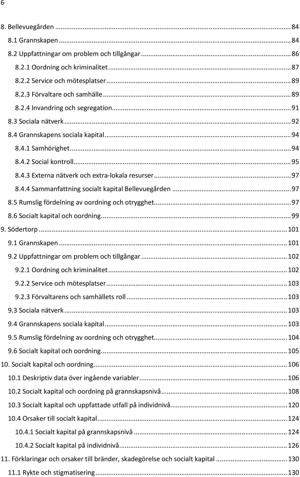 .. 97 8.4.4 Sammanfattning socialt kapital Bellevuegården... 97 8.5 Rumslig fördelning av oordning och otrygghet... 97 8.6 Socialt kapital och oordning... 99 9. Södertorp... 101 9.1 Grannskapen.