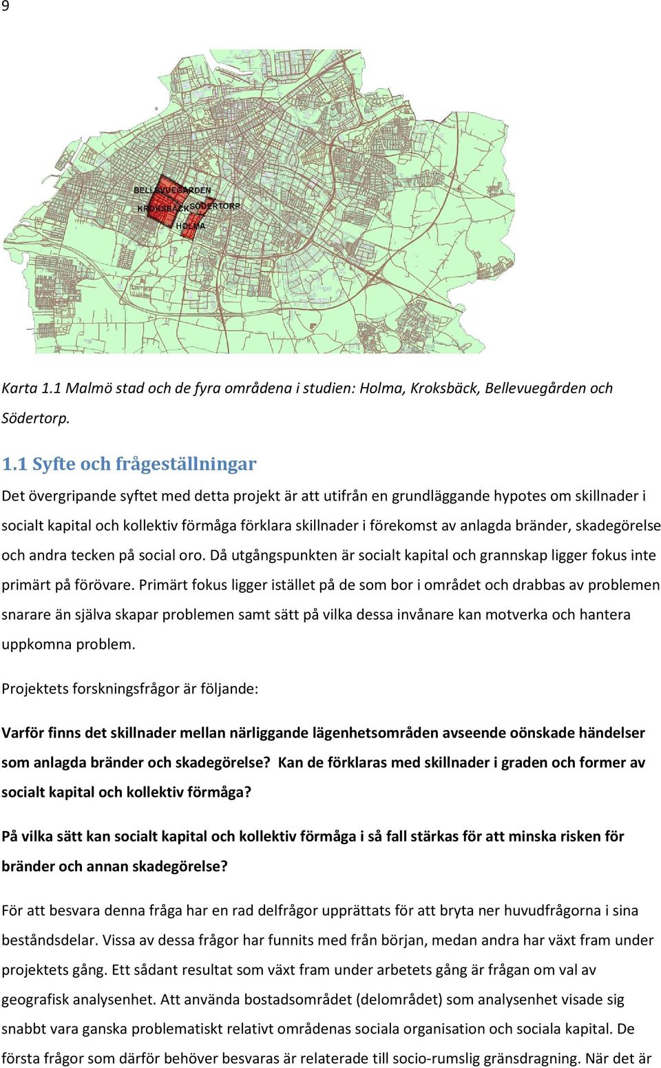 1 Syfte och frågeställningar Det övergripande syftet med detta projekt är att utifrån en grundläggande hypotes om skillnader i socialt kapital och kollektiv förmåga förklara skillnader i förekomst av