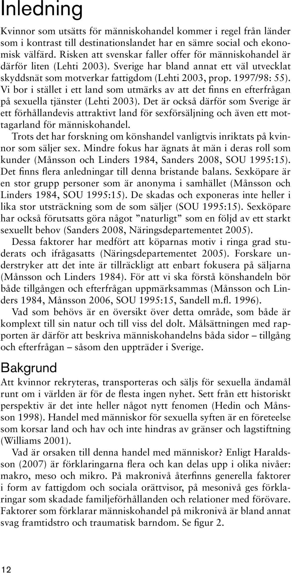 Vi bor i stället i ett land som utmärks av att det finns en efterfrågan på sexuella tjänster (Lehti 2003).