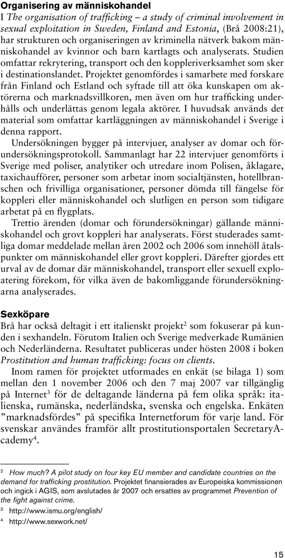 Studien omfattar rekrytering, transport och den koppleriverksamhet som sker i destinationslandet.