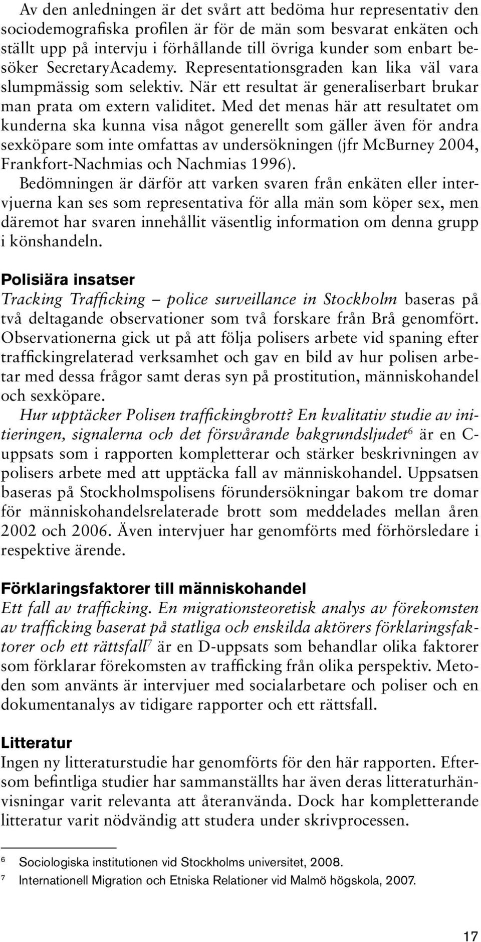 Med det menas här att resultatet om kunderna ska kunna visa något generellt som gäller även för andra sexköpare som inte omfattas av undersökningen (jfr McBurney 2004, Frankfort-Nachmias och Nachmias