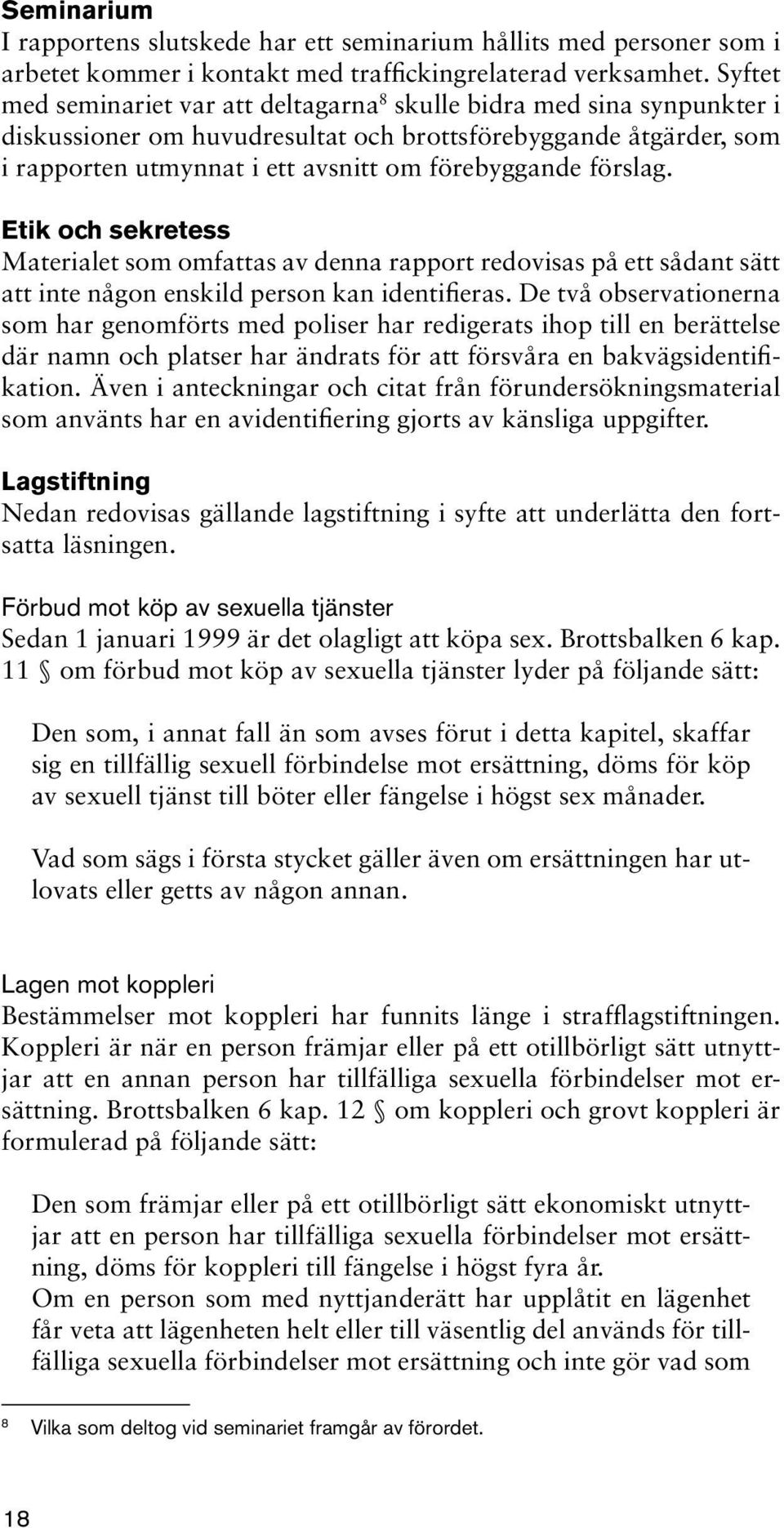 förslag. Etik och sekretess Materialet som omfattas av denna rapport redovisas på ett sådant sätt att inte någon enskild person kan identifieras.