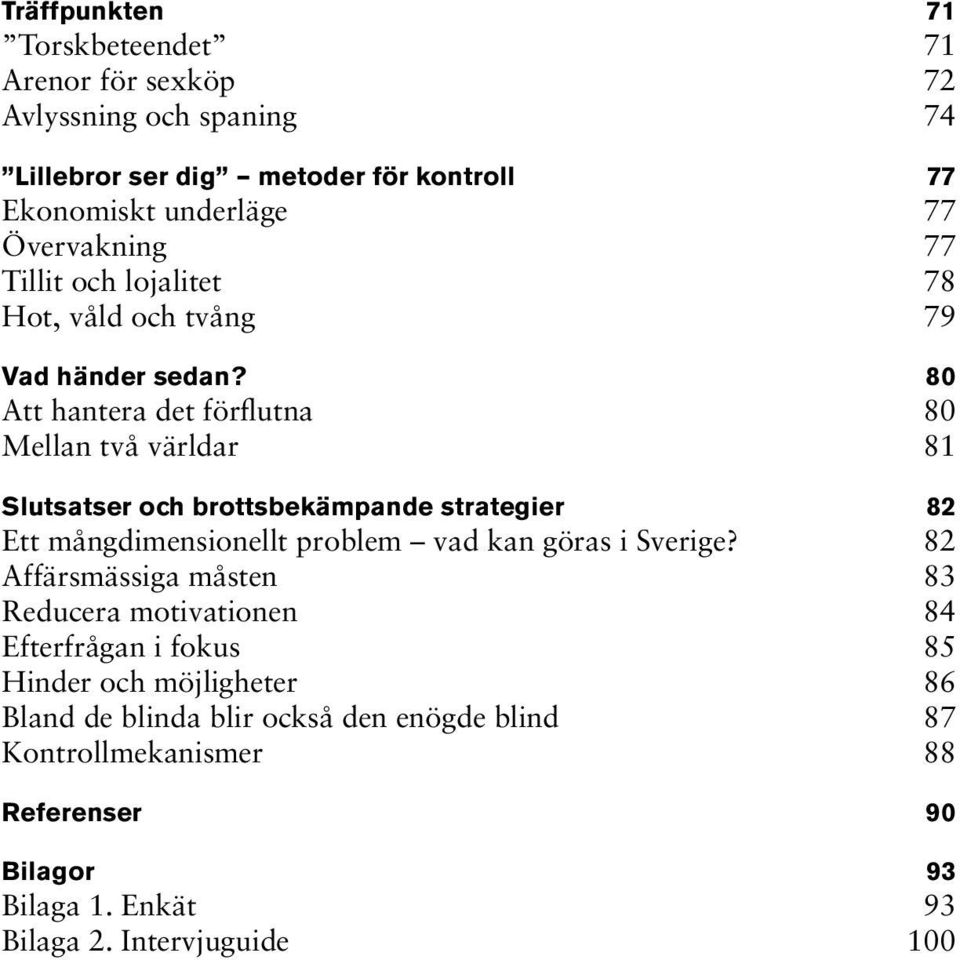 80 Att hantera det förflutna 80 Mellan två världar 81 Slutsatser och brottsbekämpande strategier 82 Ett mångdimensionellt problem vad kan göras i Sverige?