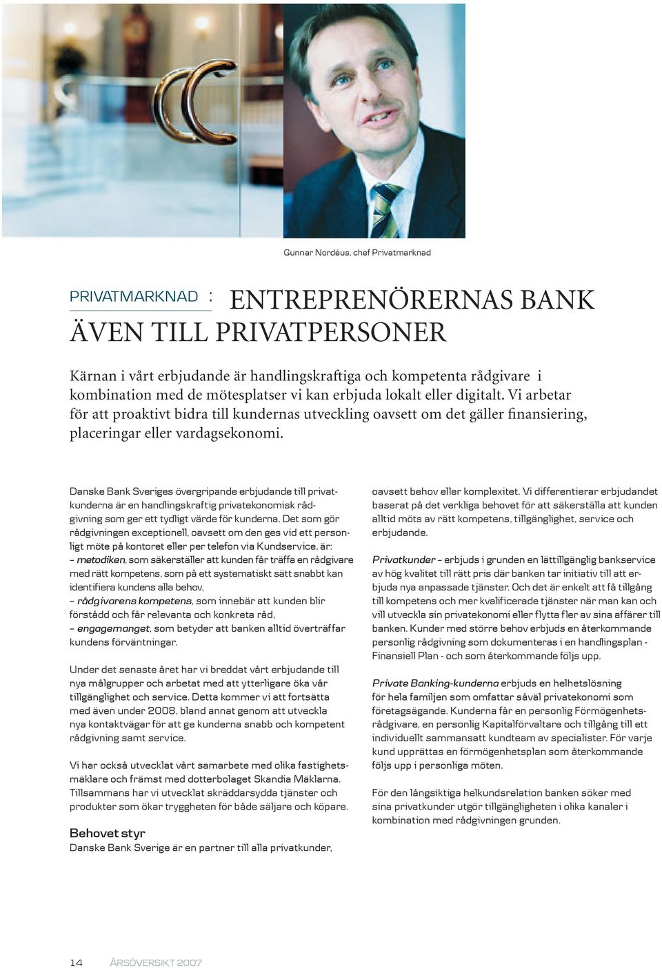 Danske Bank Sveriges övergripande erbjudande till privatkunderna är en handlingskraftig privatekonomisk rådgivning som ger ett tydligt värde för kunderna.