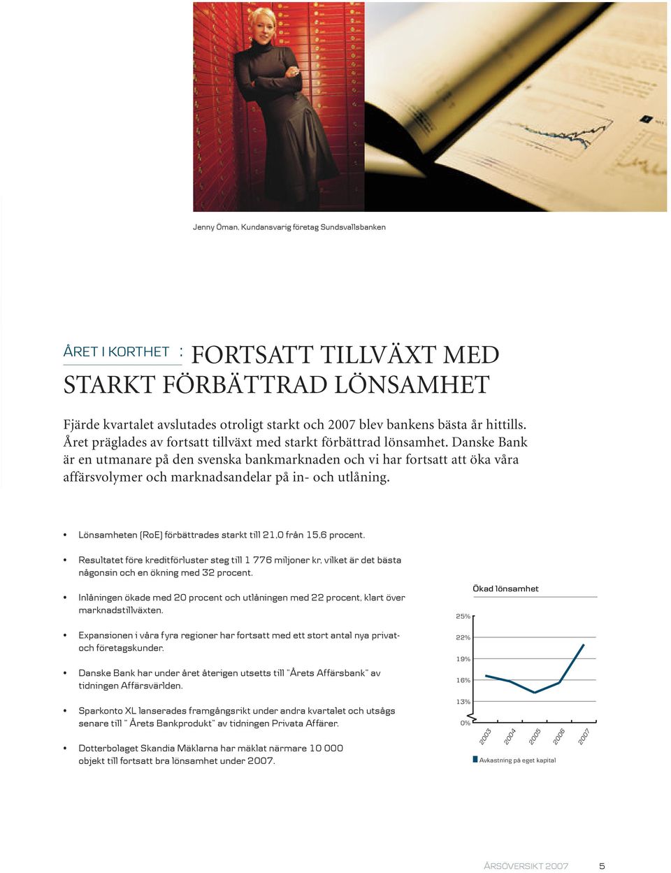 Danske Bank är en utmanare på den svenska bankmarknaden och vi har fortsatt att öka våra affärsvolymer och marknadsandelar på in- och utlåning.