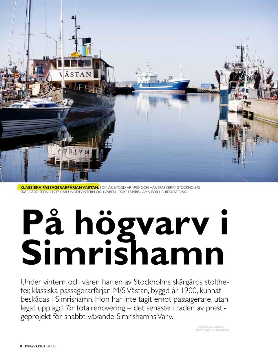 På högvarv i Simrishamn Under vintern och våren har en av Stockholms skärgårds stoltheter, klassiska passagerarfärjan M/S Västan, byggd år