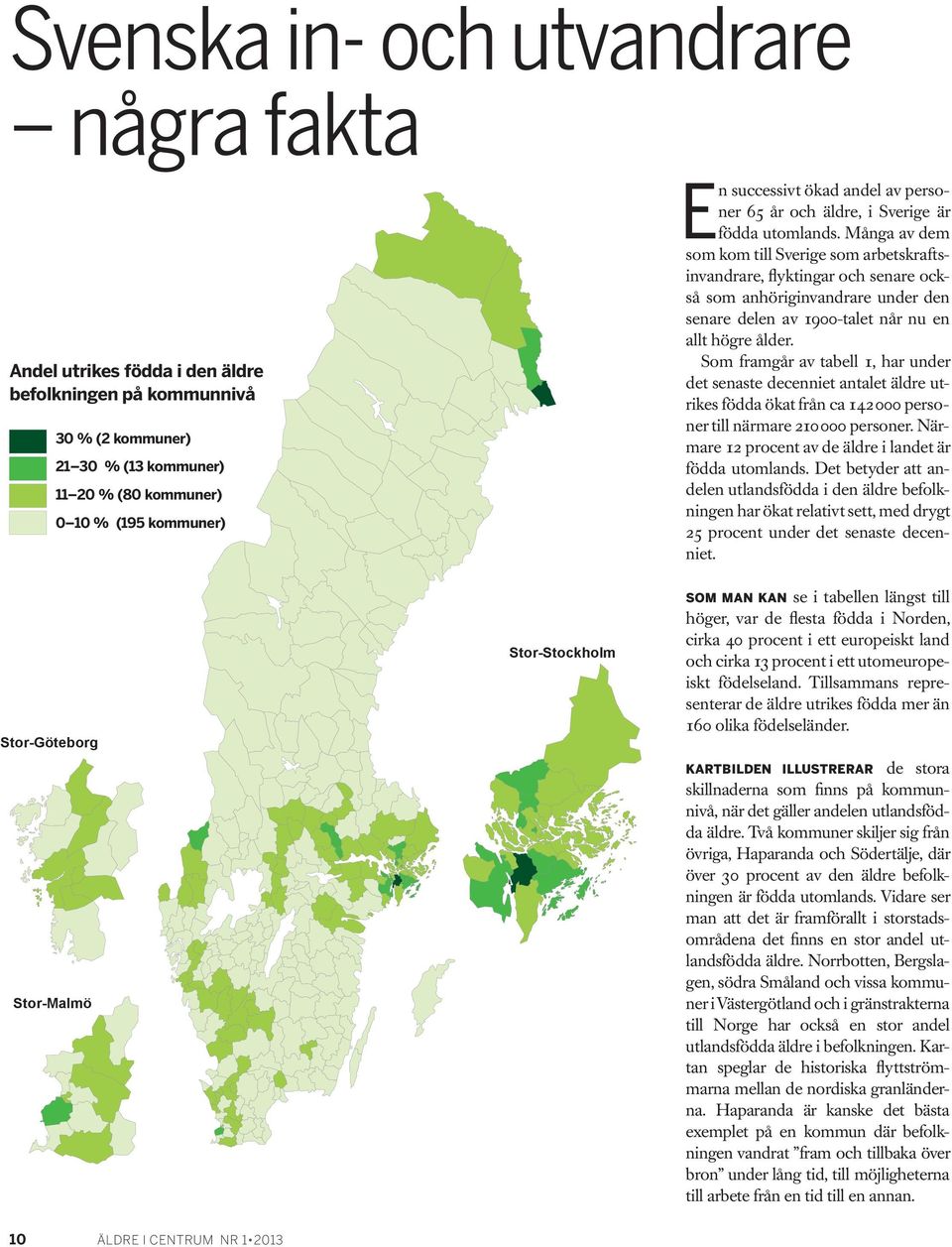 Stor-Stockholm Stor-Stockholm En successivt ökad andel av personer 65 år och äldre, i Sverige är födda utomlands.