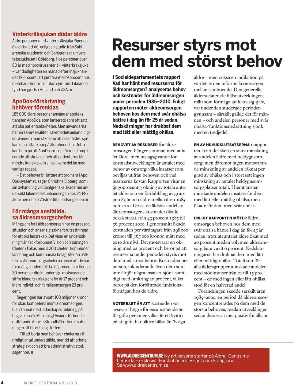 Liknande fynd har gjorts i Holland och USA. n ApoDos-förskrivning behöver förenklas 185 000 äldre personer använder apotekstjänsten ApoDos, som lanserats som ett sätt att öka patientsäkerheten.