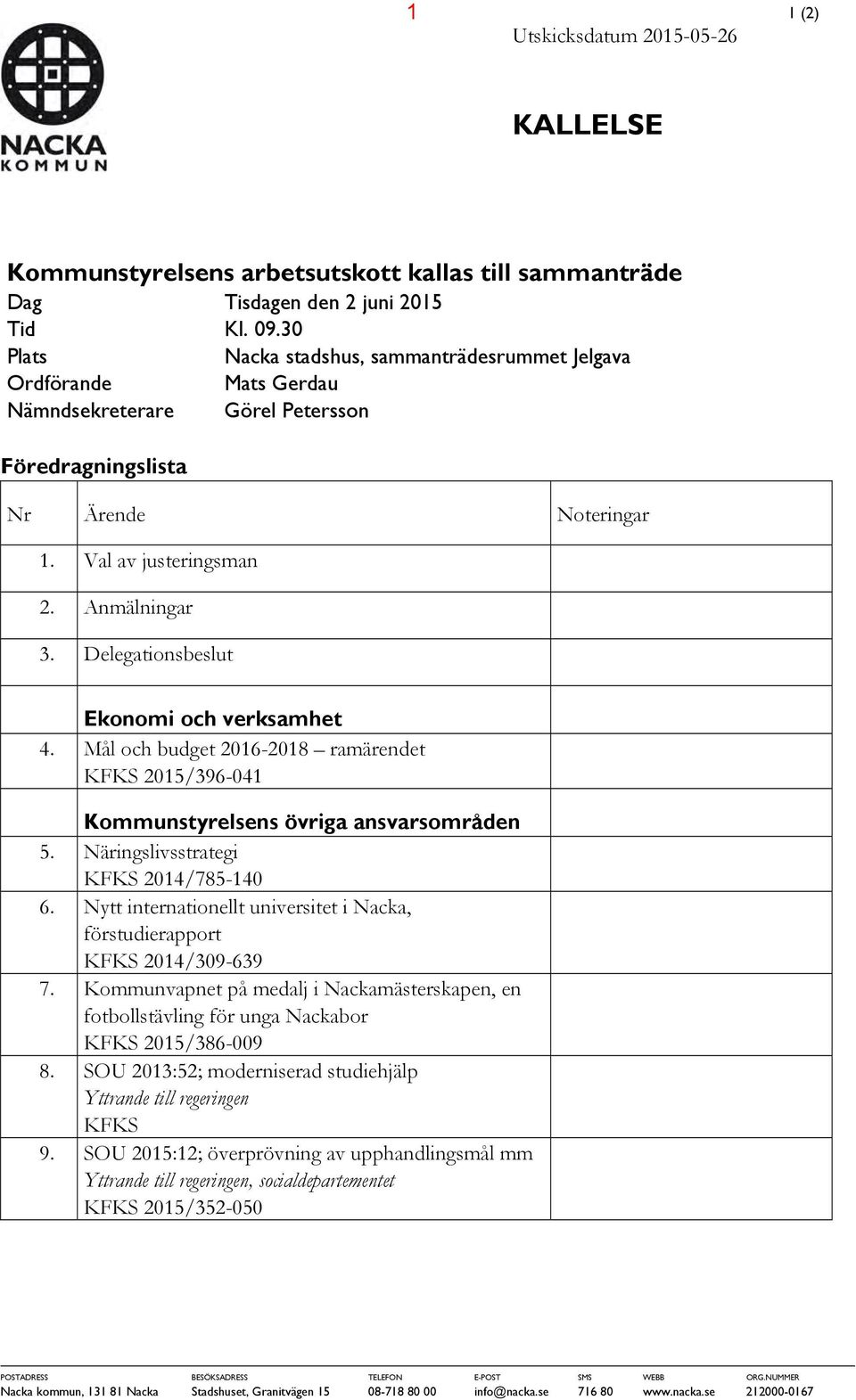 Delegationsbeslut Ekonomi och verksamhet 4. Mål och budget 2016-2018 ramärendet KFKS 2015/396-041 Kommunstyrelsens övriga ansvarsområden 5. Näringslivsstrategi KFKS 2014/785-140 6.