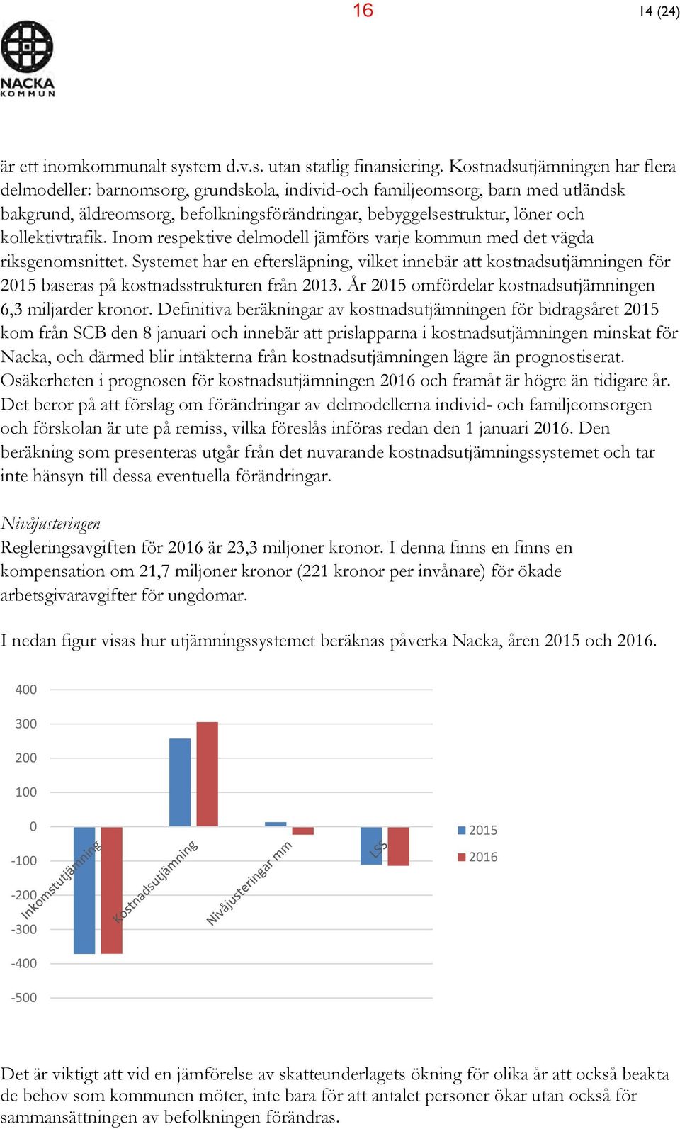 kollektivtrafik. Inom respektive delmodell jämförs varje kommun med det vägda riksgenomsnittet.