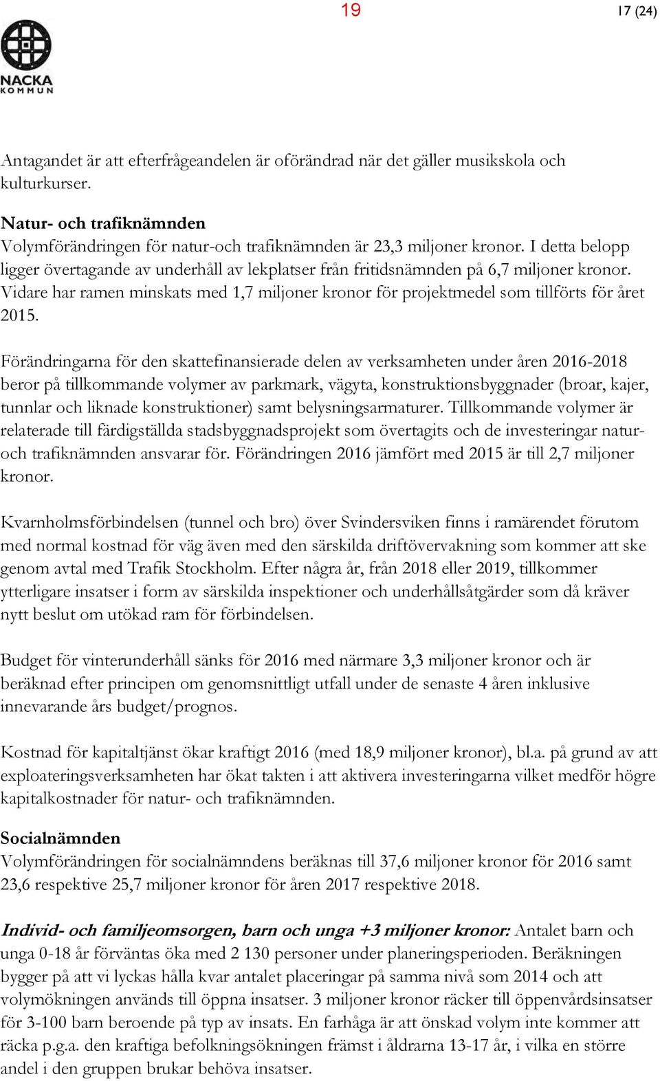 Förändringarna för den skattefinansierade delen av verksamheten under åren 2016-2018 beror på tillkommande volymer av parkmark, vägyta, konstruktionsbyggnader (broar, kajer, tunnlar och liknade