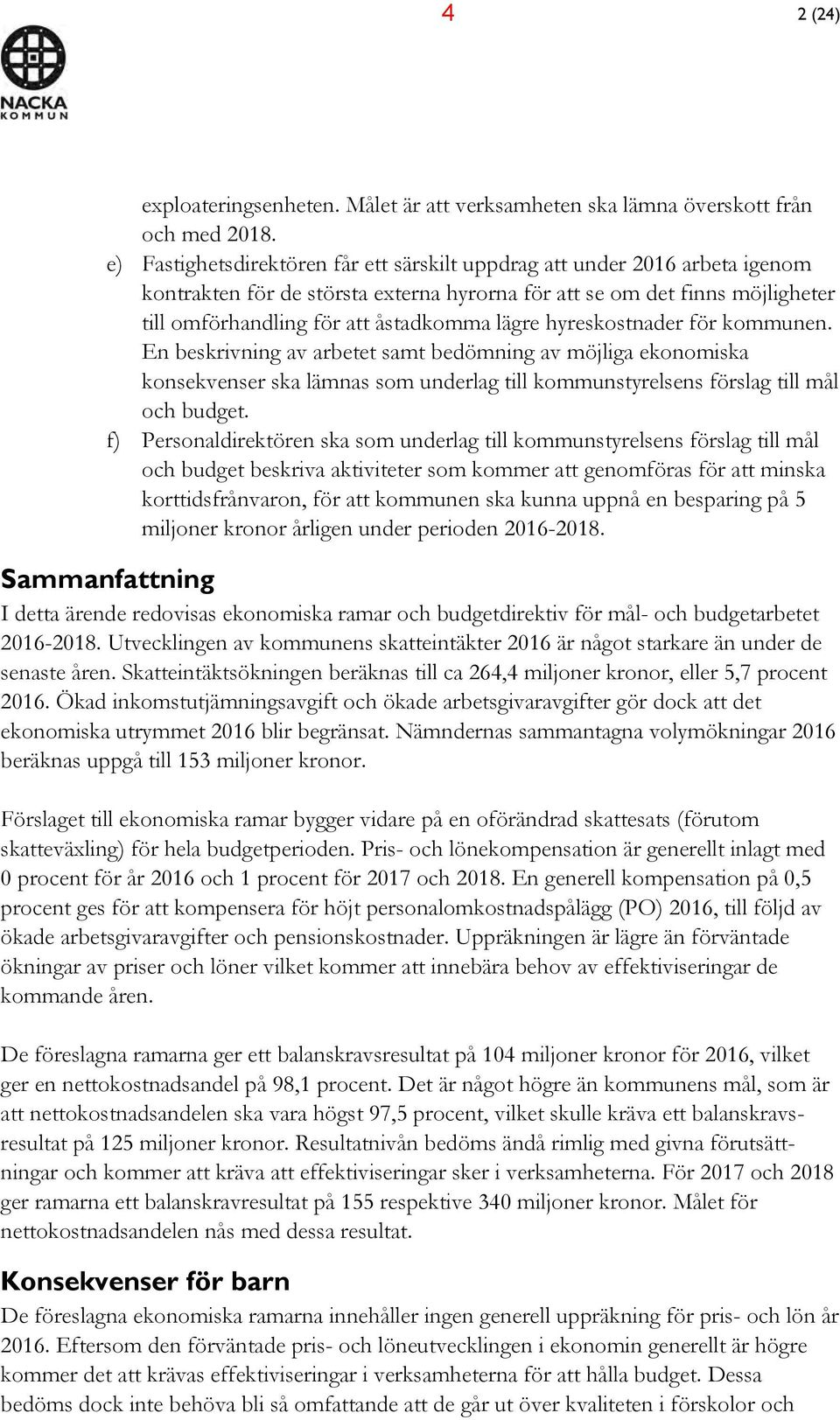 hyreskostnader för kommunen. En beskrivning av arbetet samt bedömning av möjliga ekonomiska konsekvenser ska lämnas som underlag till kommunstyrelsens förslag till mål och budget.
