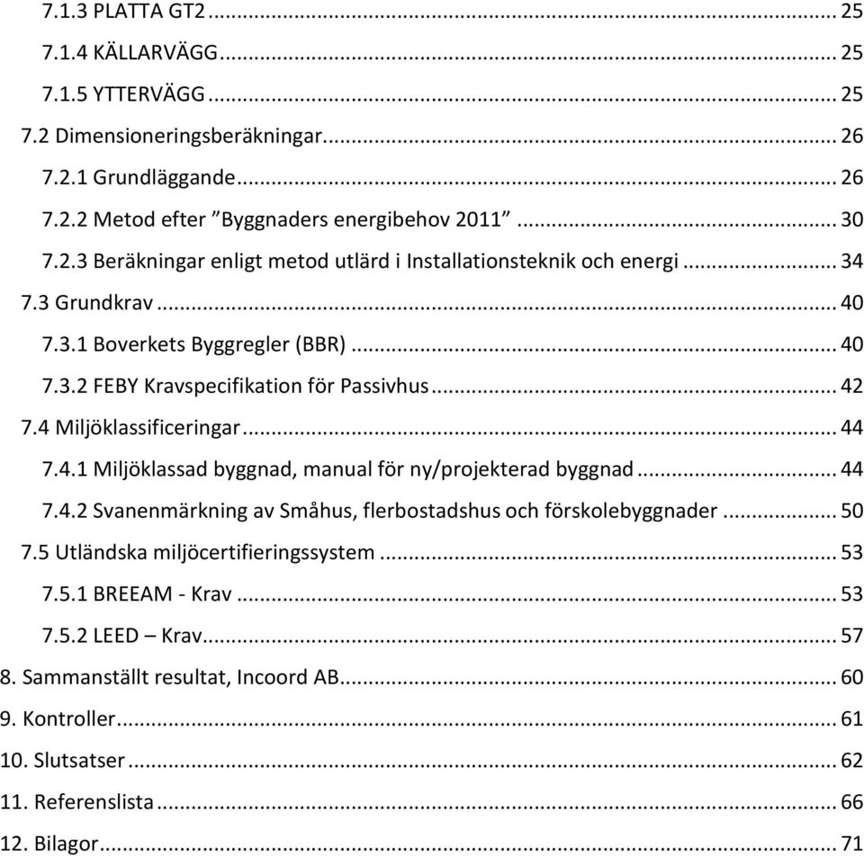 .. 44 7.4.2 Svanenmärkning av Småhus, flerbostadshus och förskolebyggnader... 50 7.5 Utländska miljöcertifieringssystem... 53 7.5.1 BREEAM - Krav... 53 7.5.2 LEED Krav... 57 8.