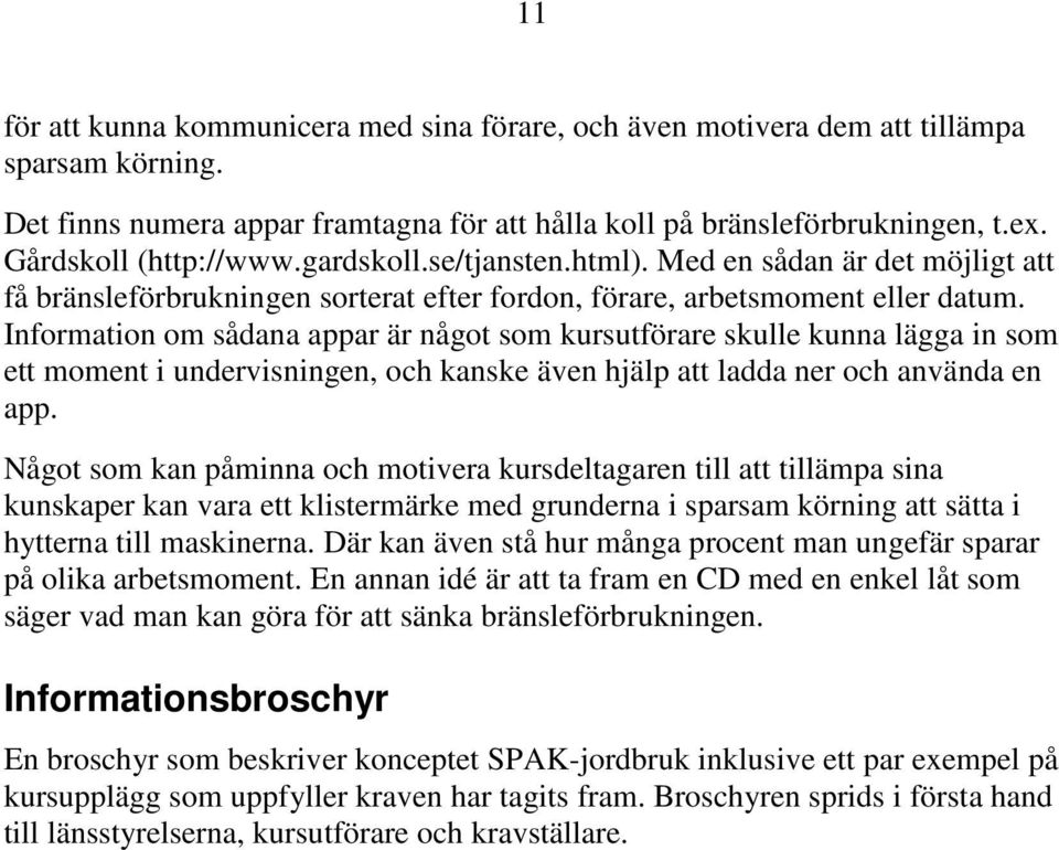 Information om sådana appar är något som kursutförare skulle kunna lägga in som ett moment i undervisningen, och kanske även hjälp att ladda ner och använda en app.