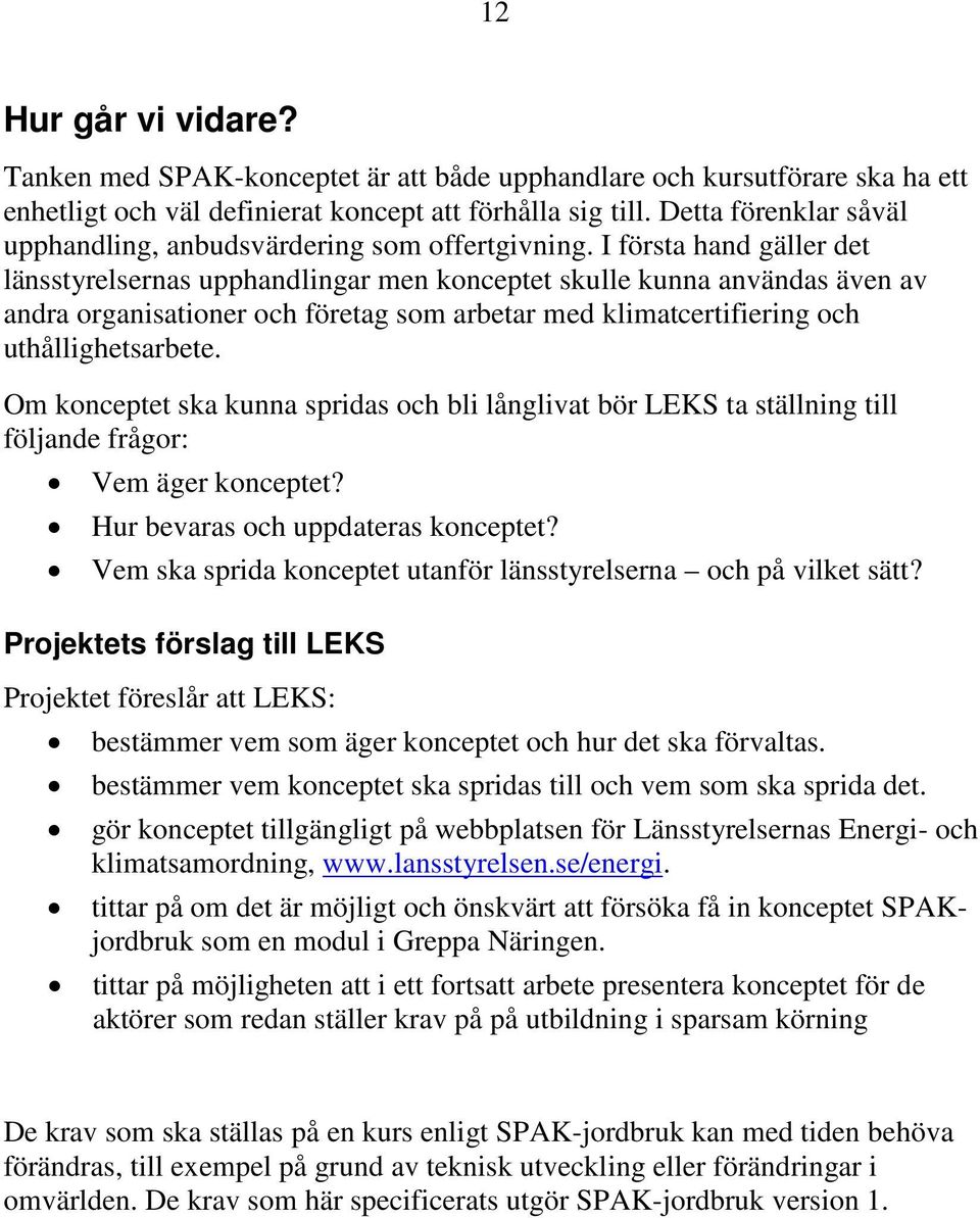 I första hand gäller det länsstyrelsernas upphandlingar men konceptet skulle kunna användas även av andra organisationer och företag som arbetar med klimatcertifiering och uthållighetsarbete.