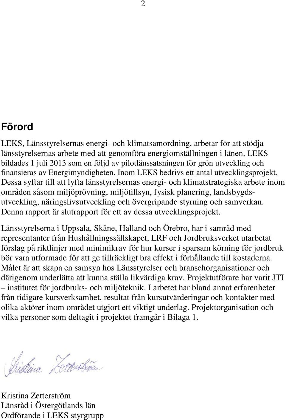 Dessa syftar till att lyfta länsstyrelsernas energi- och klimatstrategiska arbete inom områden såsom miljöprövning, miljötillsyn, fysisk planering, landsbygdsutveckling, näringslivsutveckling och