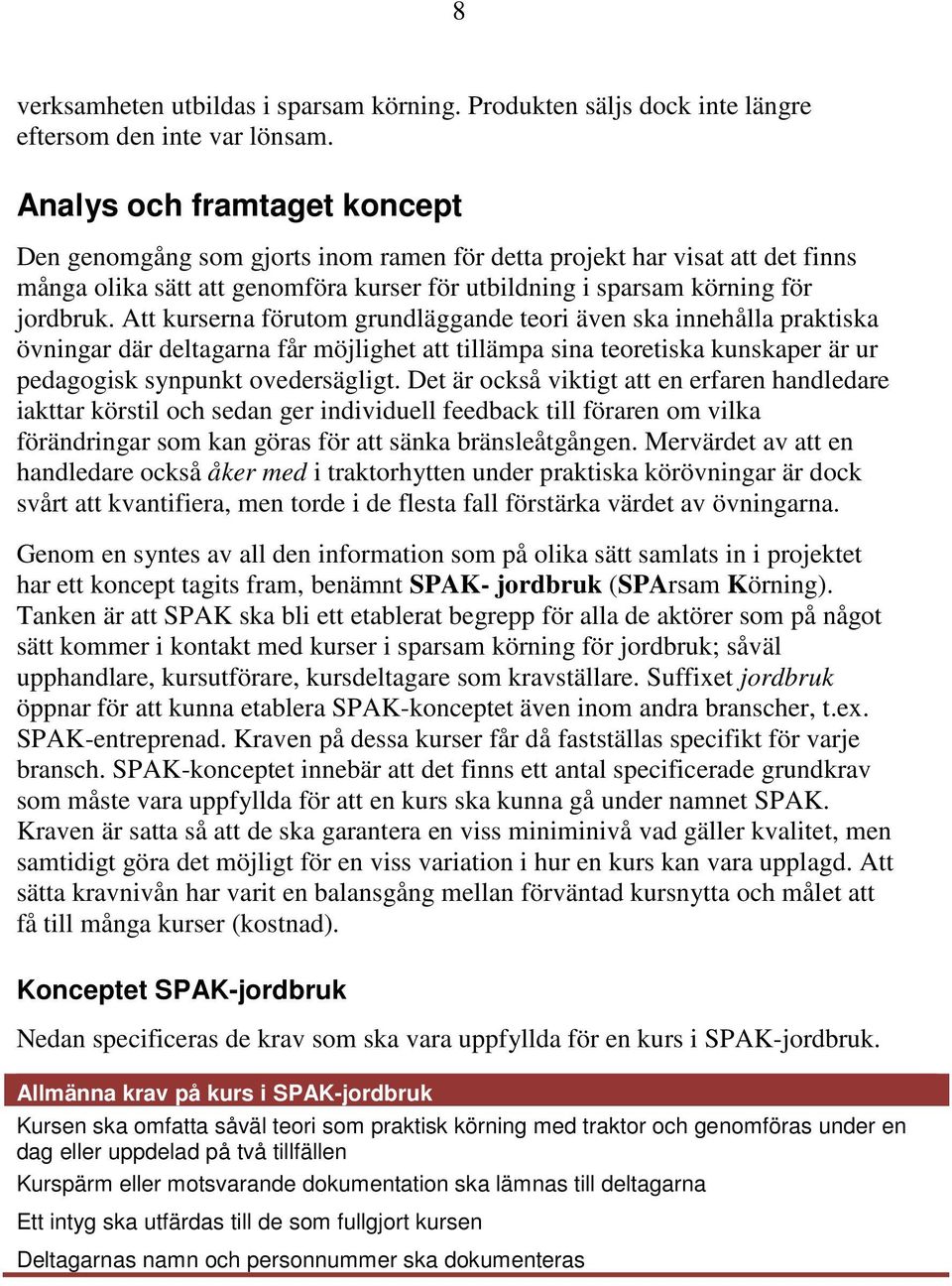 Att kurserna förutom grundläggande teori även ska innehålla praktiska övningar där deltagarna får möjlighet att tillämpa sina teoretiska kunskaper är ur pedagogisk synpunkt ovedersägligt.