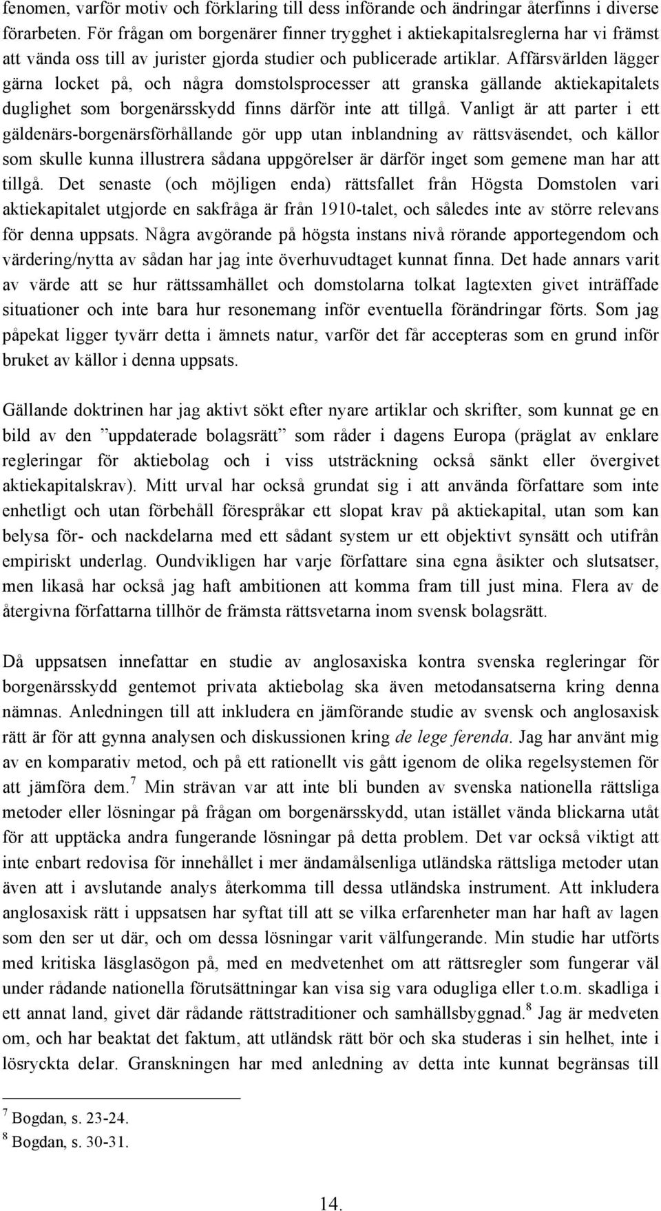 Affärsvärlden lägger gärna locket på, och några domstolsprocesser att granska gällande aktiekapitalets duglighet som borgenärsskydd finns därför inte att tillgå.