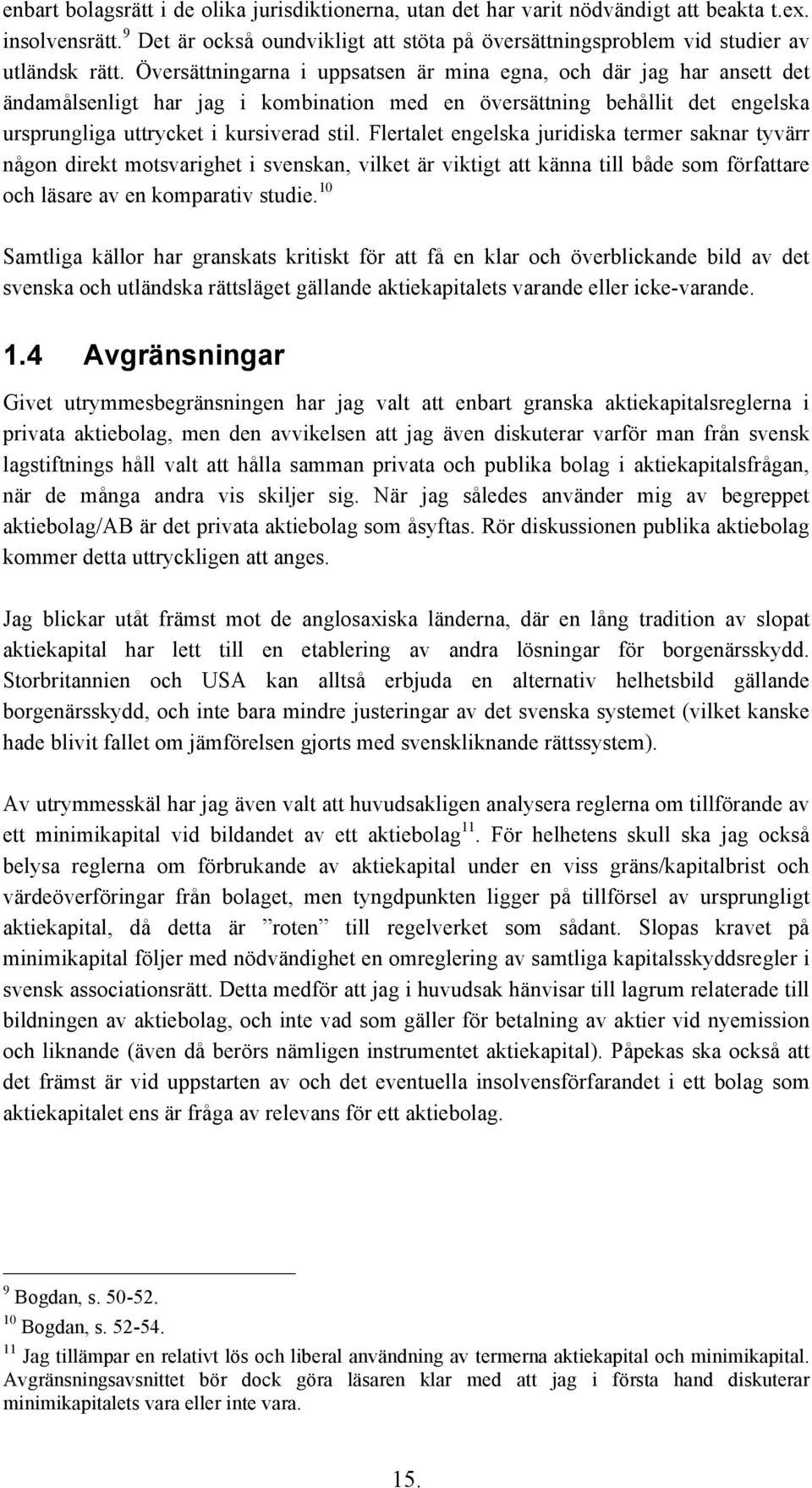 Flertalet engelska juridiska termer saknar tyvärr någon direkt motsvarighet i svenskan, vilket är viktigt att känna till både som författare och läsare av en komparativ studie.