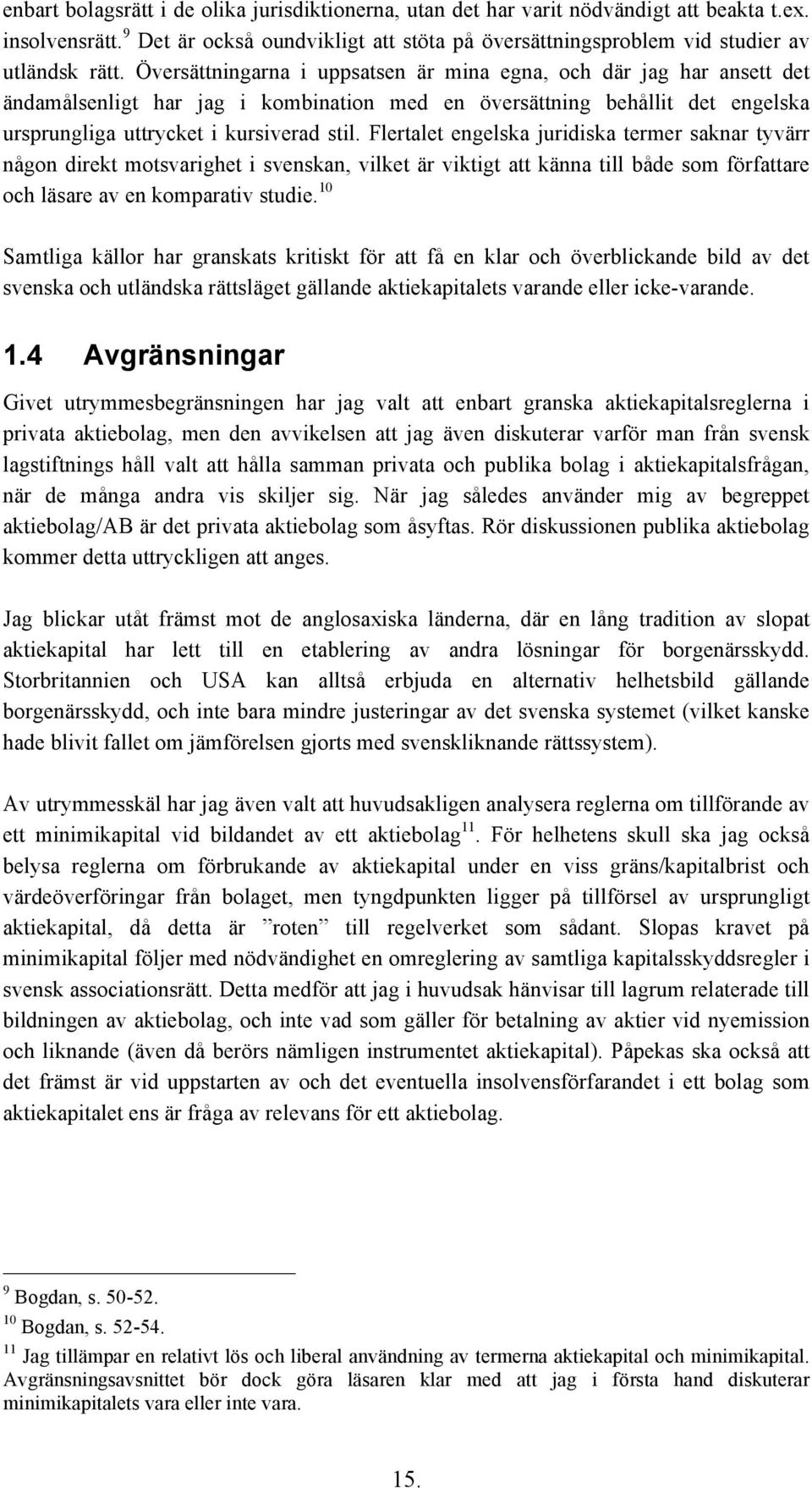 Flertalet engelska juridiska termer saknar tyvärr någon direkt motsvarighet i svenskan, vilket är viktigt att känna till både som författare och läsare av en komparativ studie.