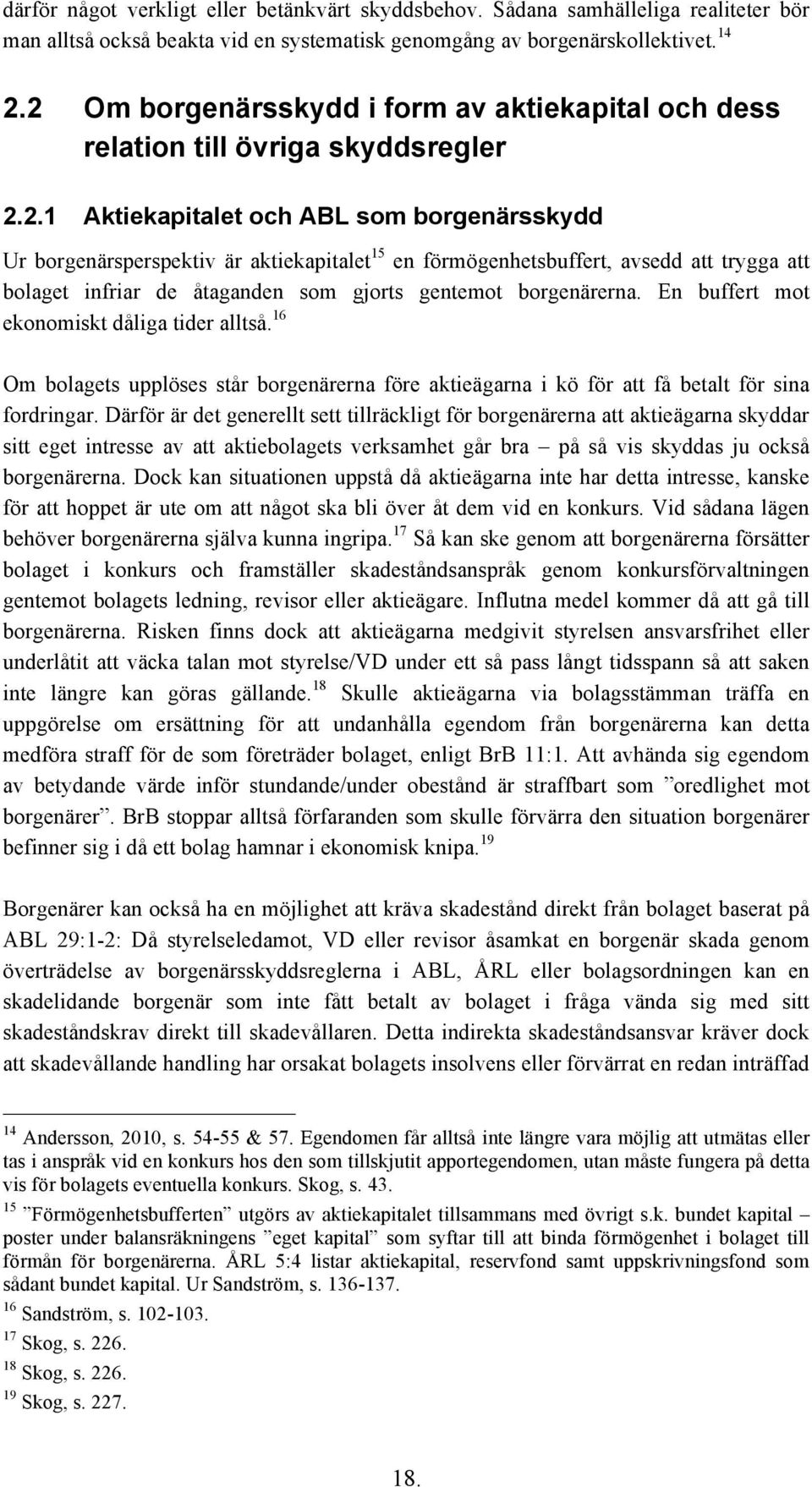 En buffert mot ekonomiskt dåliga tider alltså. 16 Om bolagets upplöses står borgenärerna före aktieägarna i kö för att få betalt för sina fordringar.