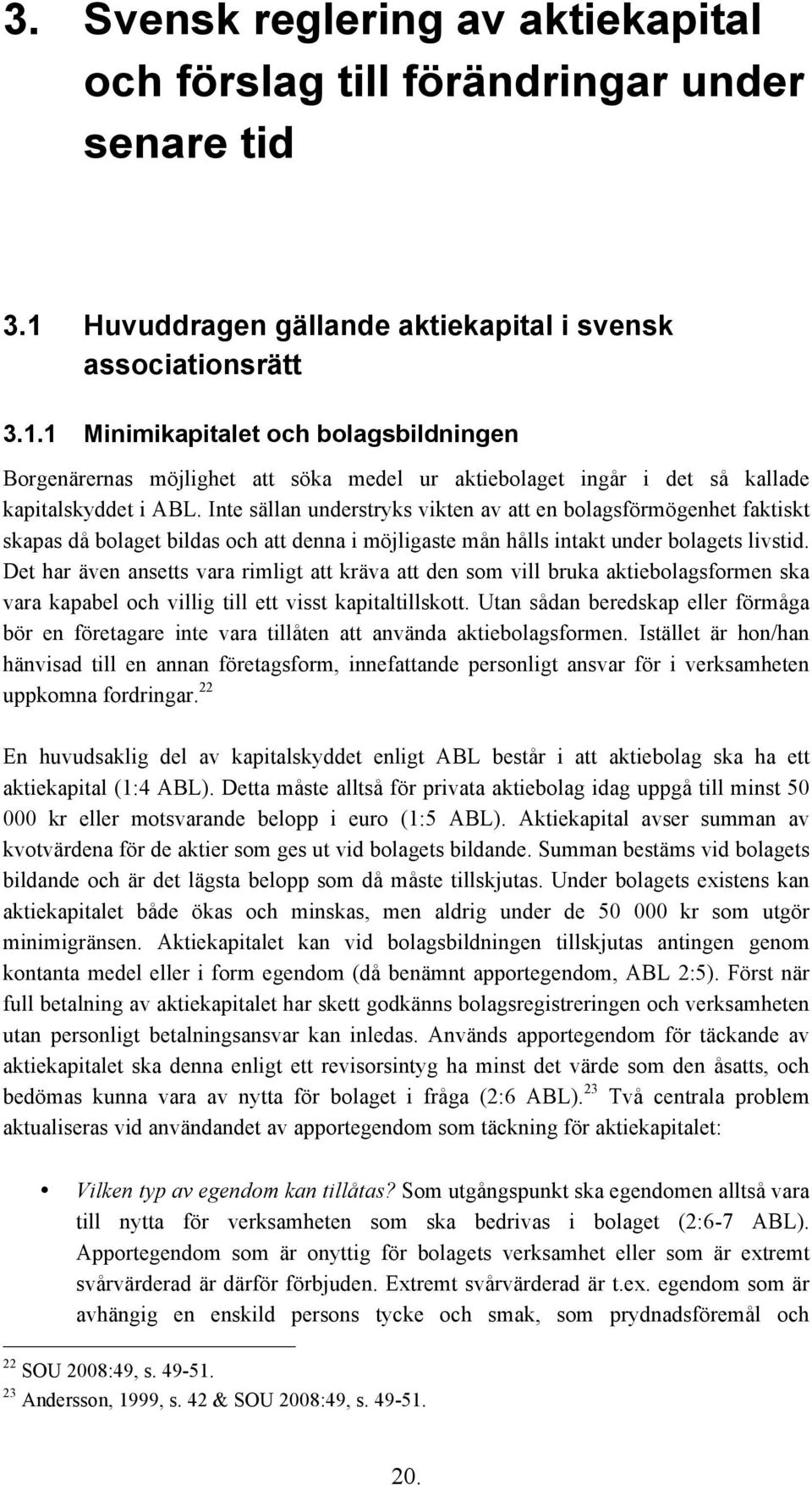 1 Minimikapitalet och bolagsbildningen Borgenärernas möjlighet att söka medel ur aktiebolaget ingår i det så kallade kapitalskyddet i ABL.