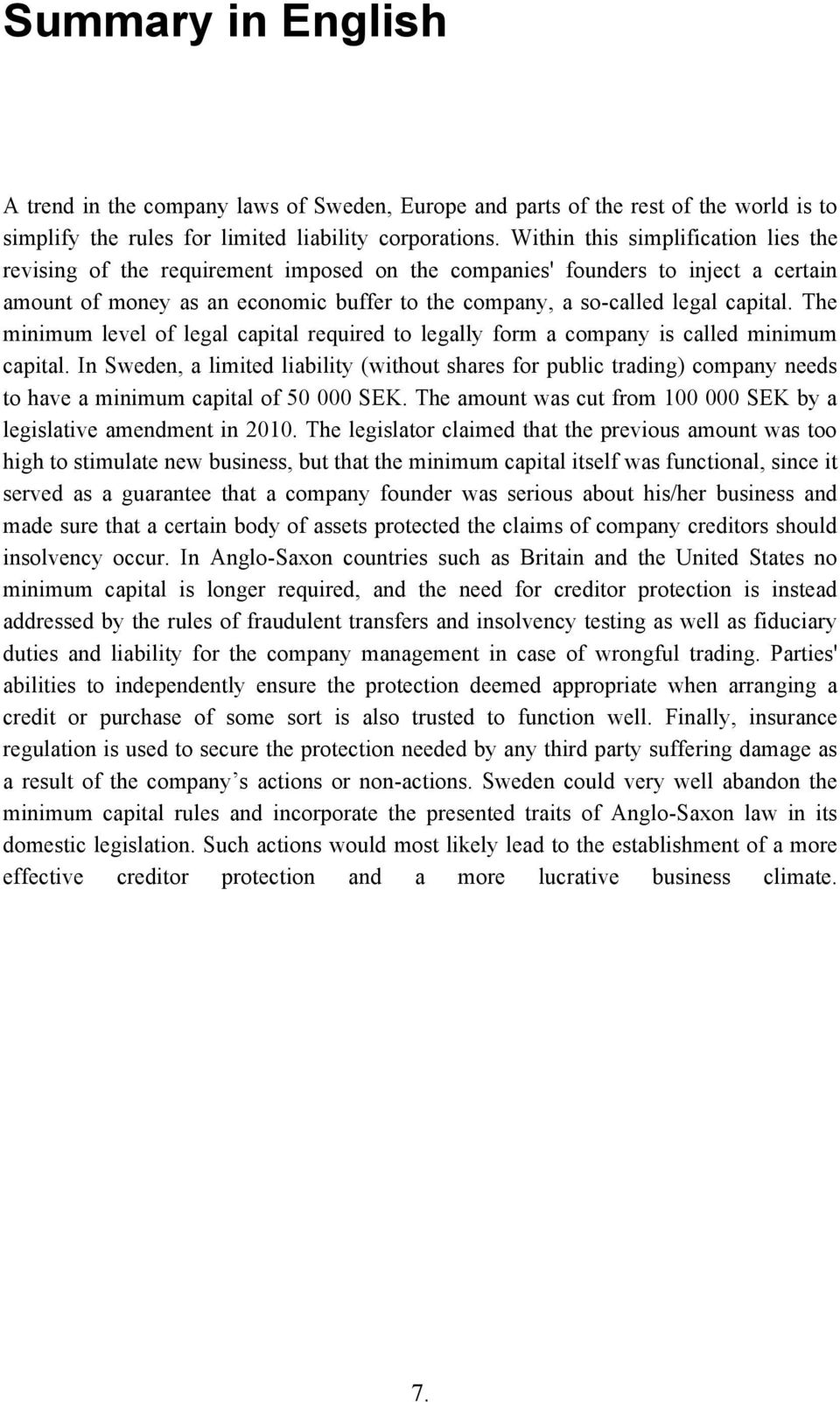 The minimum level of legal capital required to legally form a company is called minimum capital.