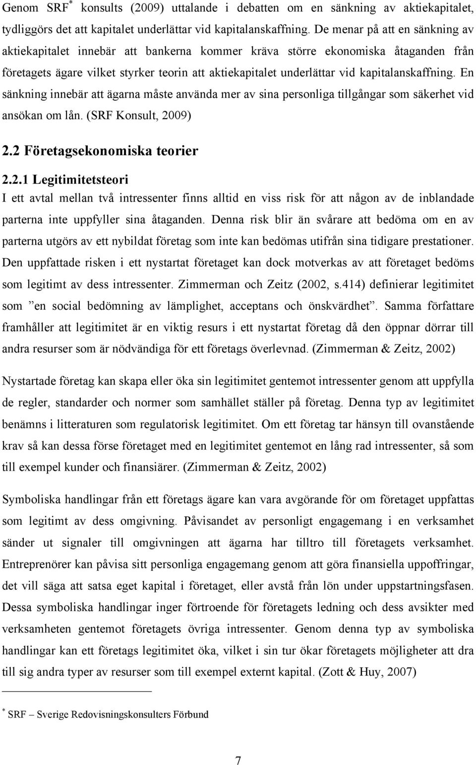 kapitalanskaffning. En sänkning innebär att ägarna måste använda mer av sina personliga tillgångar som säkerhet vid ansökan om lån. (SRF Konsult, 20