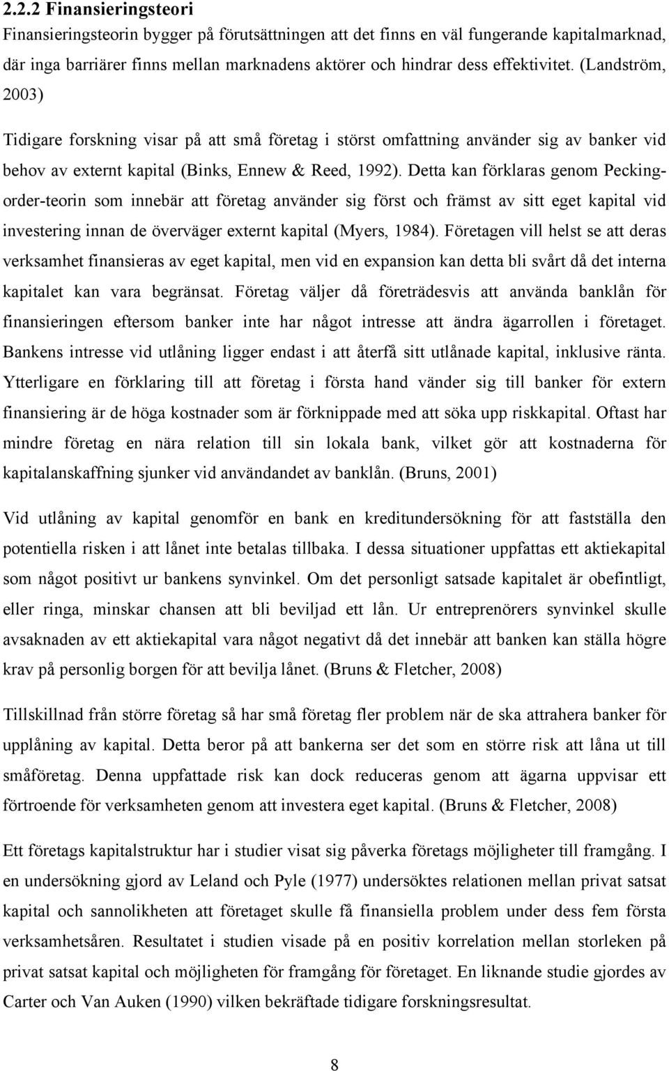 Detta kan förklaras genom Peckingorder-teorin som innebär att företag använder sig först och främst av sitt eget kapital vid investering innan de överväger externt kapital (Myers, 1984).