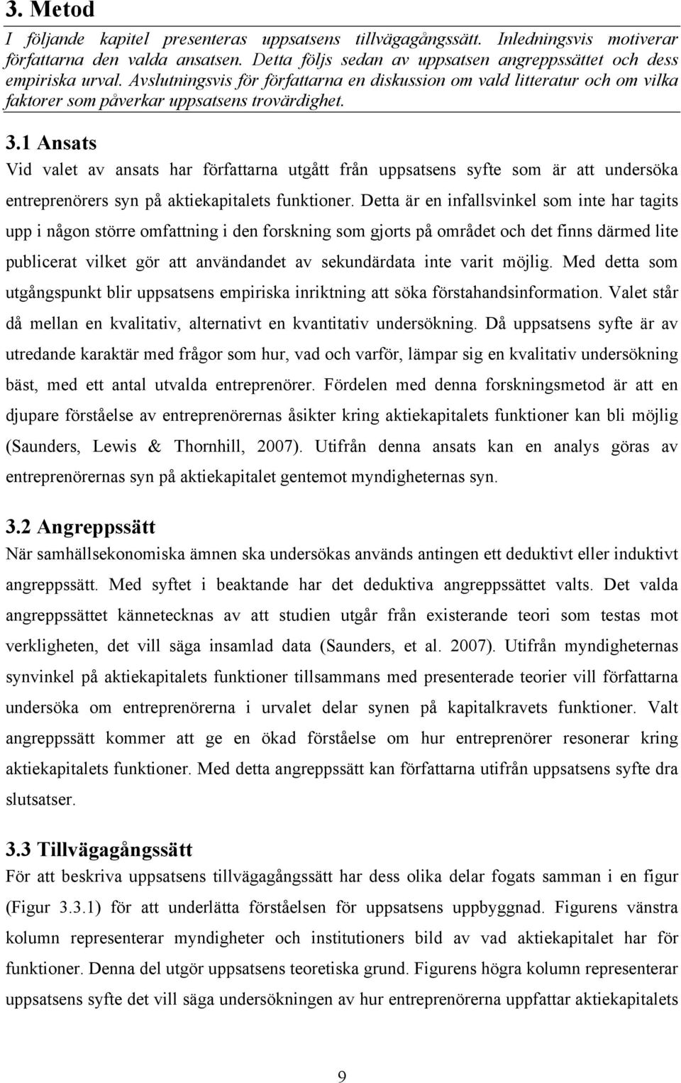 1 Ansats Vid valet av ansats har författarna utgått från uppsatsens syfte som är att undersöka entreprenörers syn på aktiekapitalets funktioner.