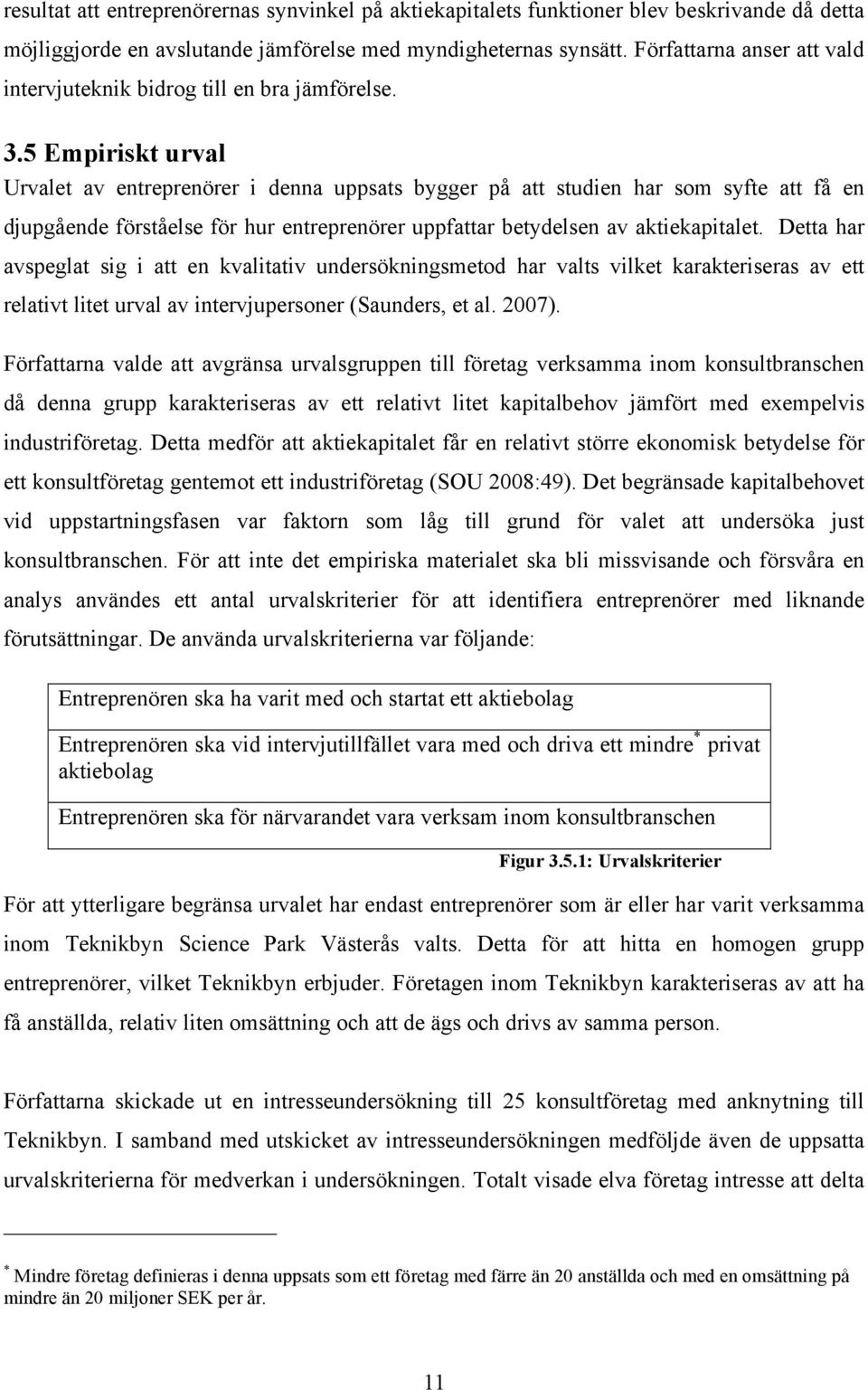 5 Empiriskt urval Urvalet av entreprenörer i denna uppsats bygger på att studien har som syfte att få en djupgående förståelse för hur entreprenörer uppfattar betydelsen av aktiekapitalet.