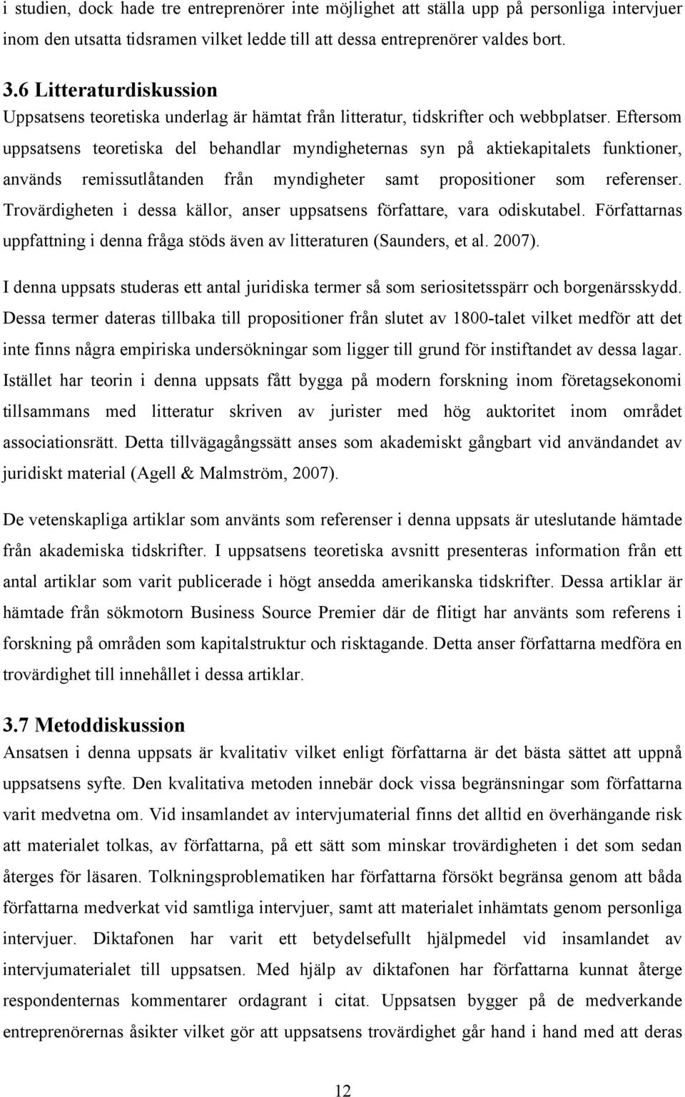 Eftersom uppsatsens teoretiska del behandlar myndigheternas syn på aktiekapitalets funktioner, används remissutlåtanden från myndigheter samt propositioner som referenser.