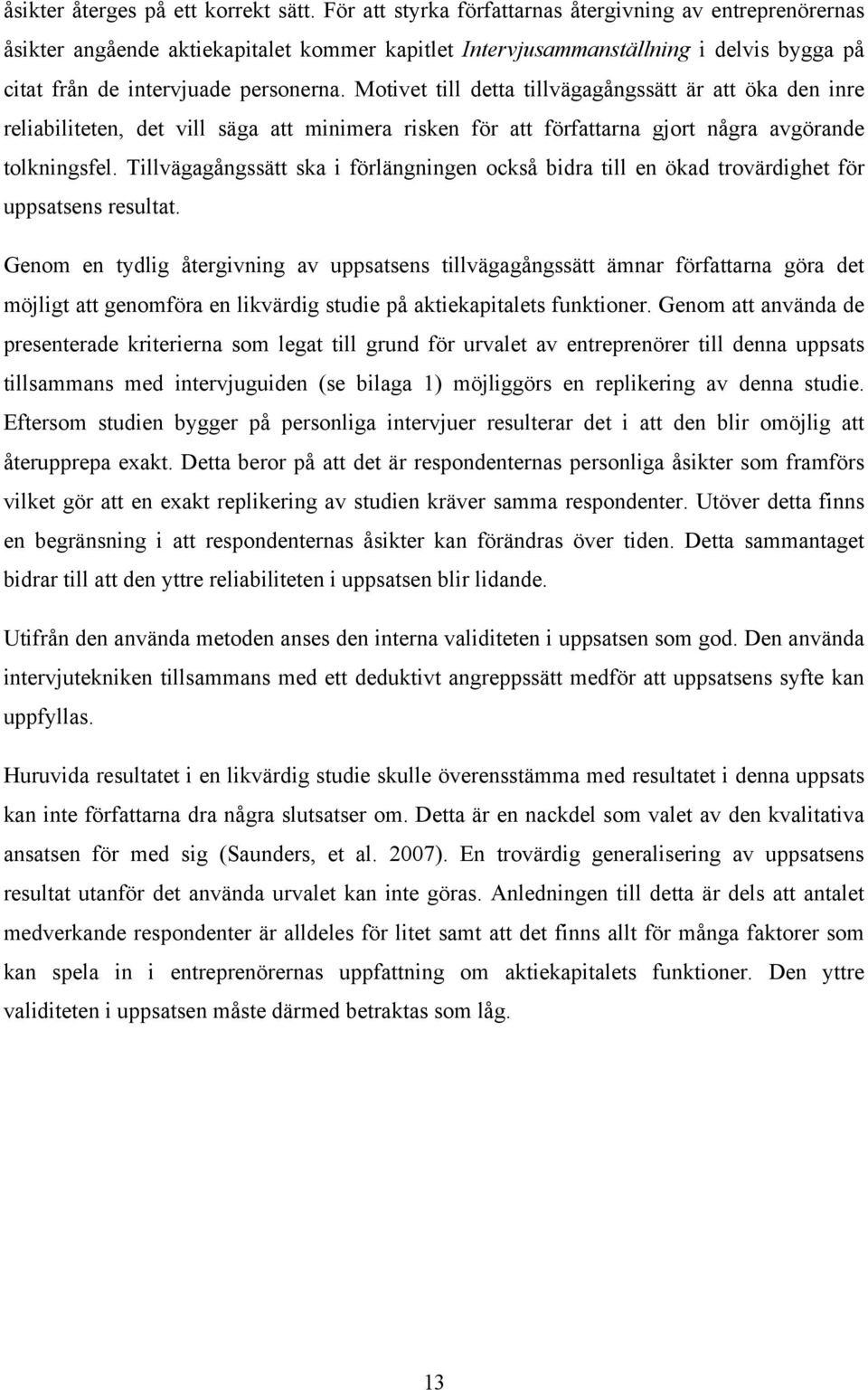 Motivet till detta tillvägagångssätt är att öka den inre reliabiliteten, det vill säga att minimera risken för att författarna gjort några avgörande tolkningsfel.