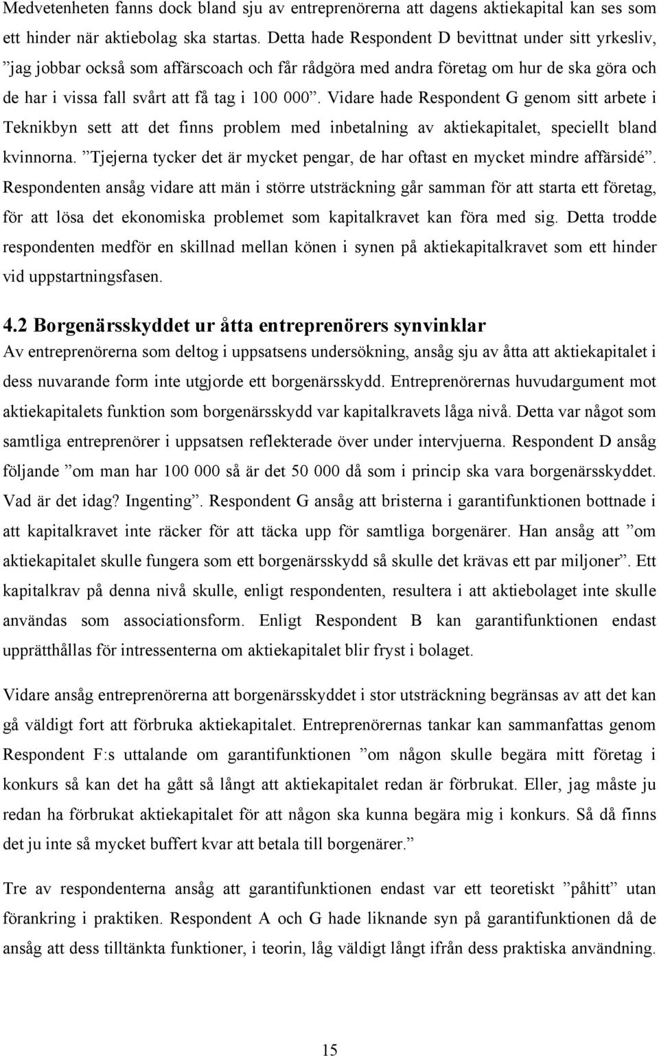 Vidare hade Respondent G genom sitt arbete i Teknikbyn sett att det finns problem med inbetalning av aktiekapitalet, speciellt bland kvinnorna.