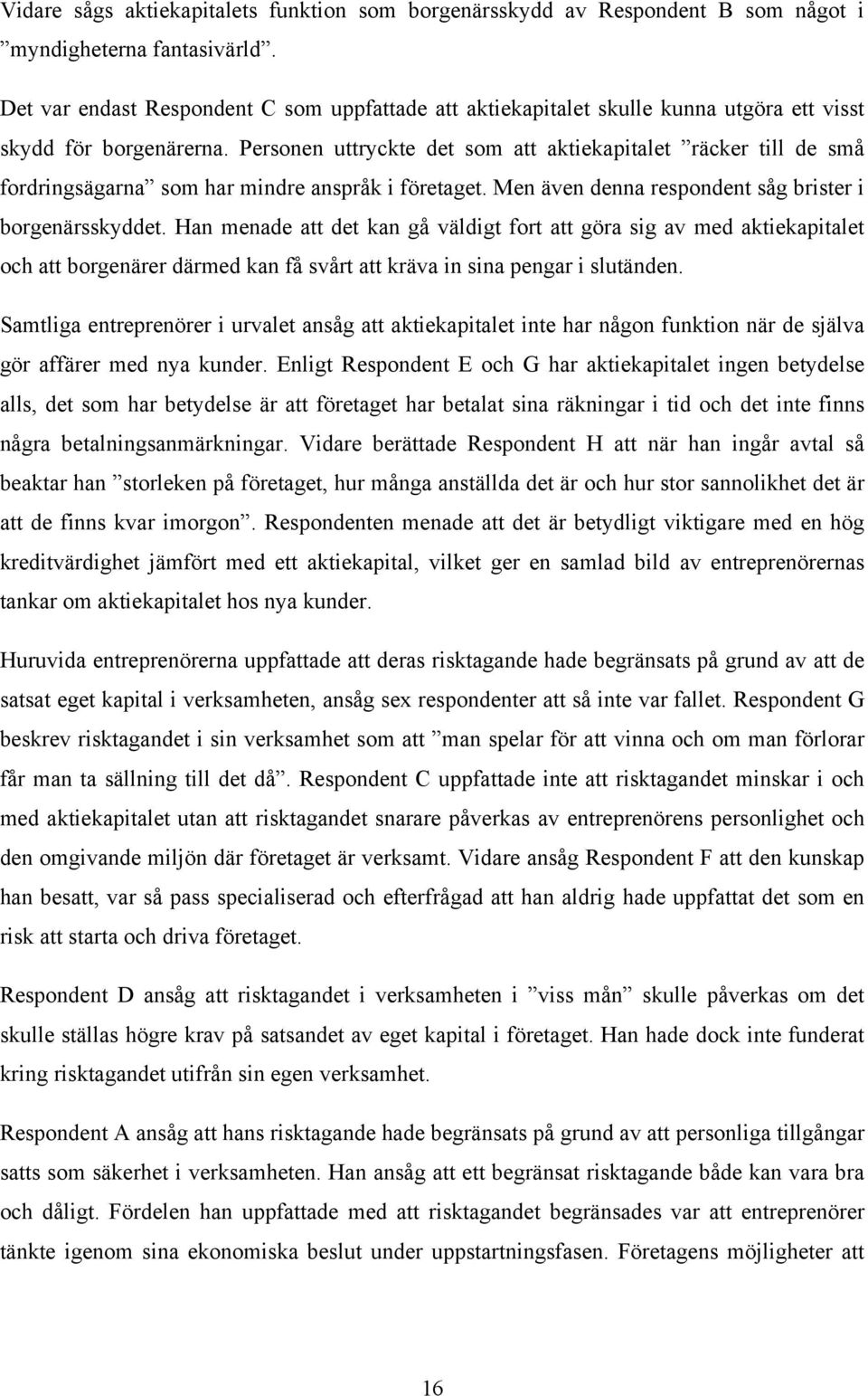 Personen uttryckte det som att aktiekapitalet räcker till de små fordringsägarna som har mindre anspråk i företaget. Men även denna respondent såg brister i borgenärsskyddet.