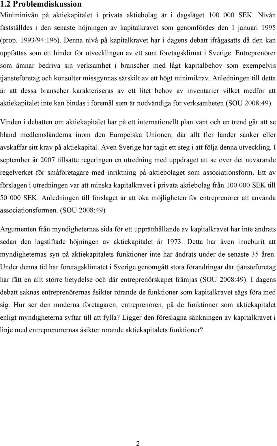 Denna nivå på kapitalkravet har i dagens debatt ifrågasatts då den kan uppfattas som ett hinder för utvecklingen av ett sunt företagsklimat i Sverige.