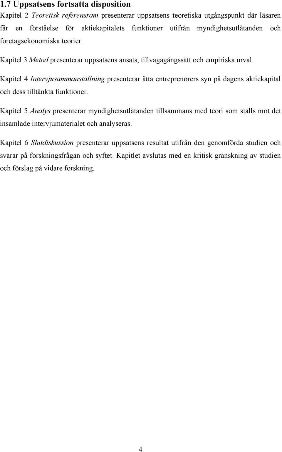 Kapitel 4 Intervjusammanställning presenterar åtta entreprenörers syn på dagens aktiekapital och dess tilltänkta funktioner.