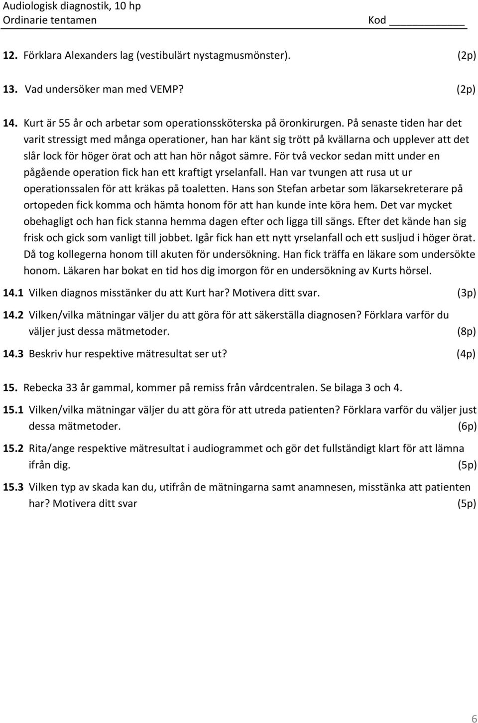 För två veckor sedan mitt under en pågående operation fick han ett kraftigt yrselanfall. Han var tvungen att rusa ut ur operationssalen för att kräkas på toaletten.