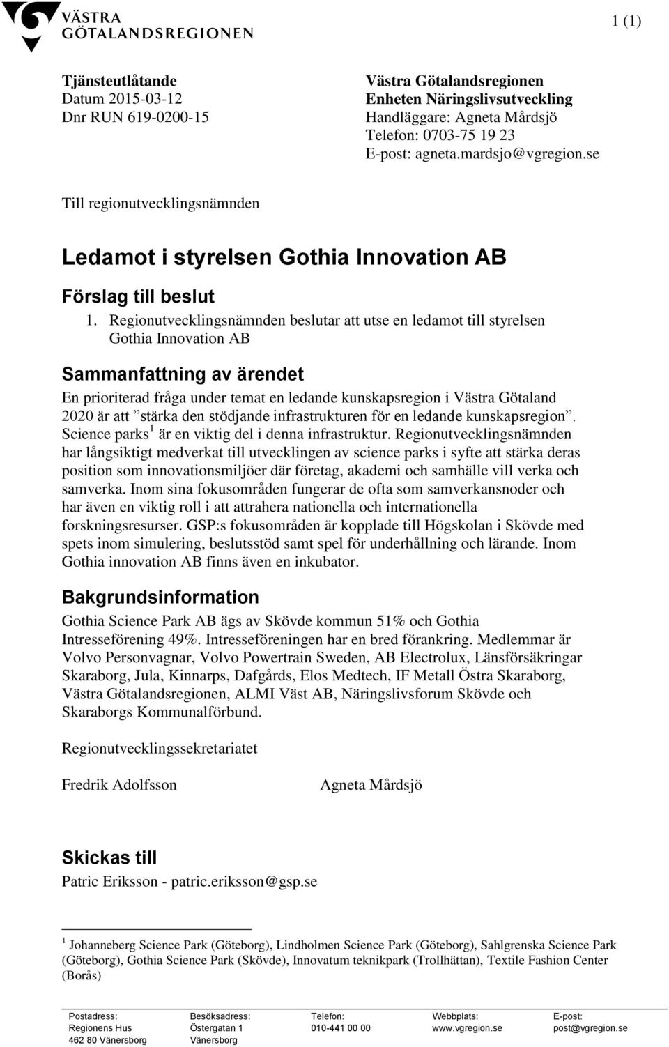 Regionutvecklingsnämnden beslutar att utse en ledamot till styrelsen Gothia Innovation AB Sammanfattning av ärendet En prioriterad fråga under temat en ledande kunskapsregion i Västra Götaland 2020