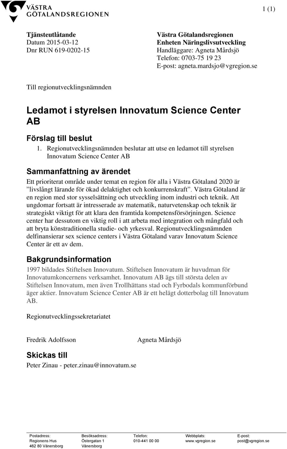 Regionutvecklingsnämnden beslutar att utse en ledamot till styrelsen Innovatum Science Center AB Sammanfattning av ärendet Ett prioriterat område under temat en region för alla i Västra Götaland 2020