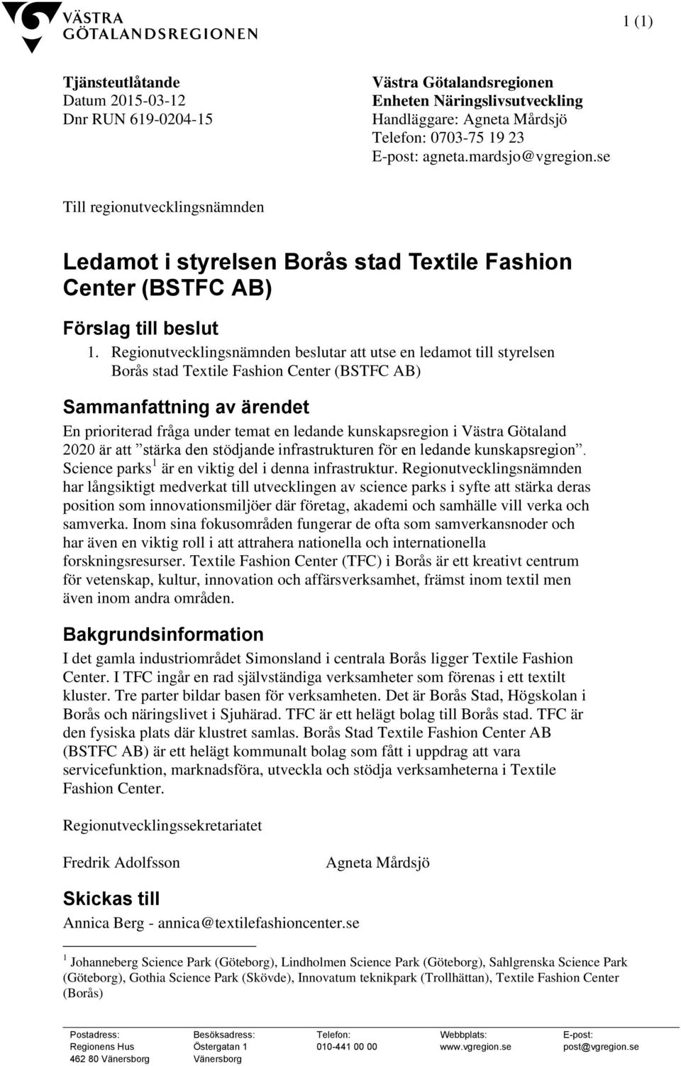 Regionutvecklingsnämnden beslutar att utse en ledamot till styrelsen Borås stad Textile Fashion Center (BSTFC AB) Sammanfattning av ärendet En prioriterad fråga under temat en ledande kunskapsregion