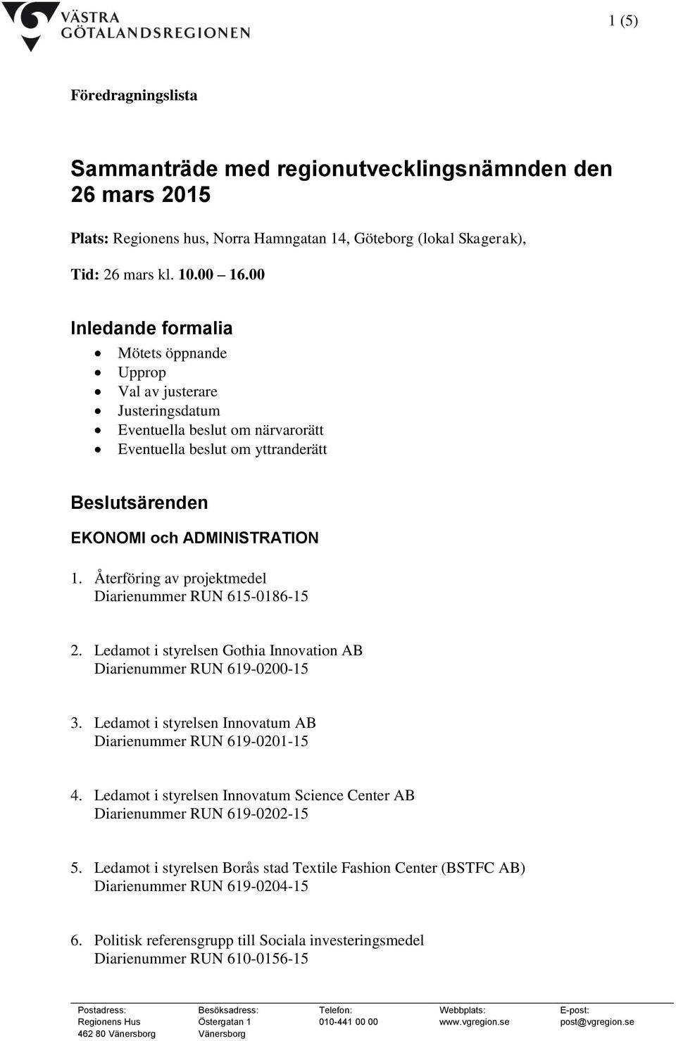 Återföring av projektmedel Diarienummer RUN 615-0186-15 2. Ledamot i styrelsen Gothia Innovation AB Diarienummer RUN 619-0200-15 3. Ledamot i styrelsen Innovatum AB Diarienummer RUN 619-0201-15 4.