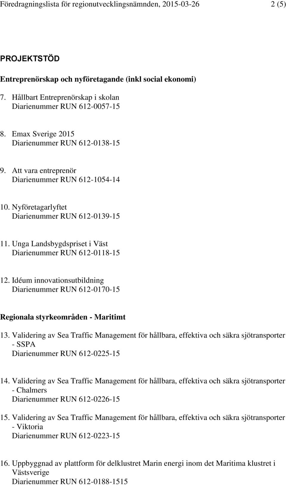 Nyföretagarlyftet Diarienummer RUN 612-0139-15 11. Unga Landsbygdspriset i Väst Diarienummer RUN 612-0118-15 12.