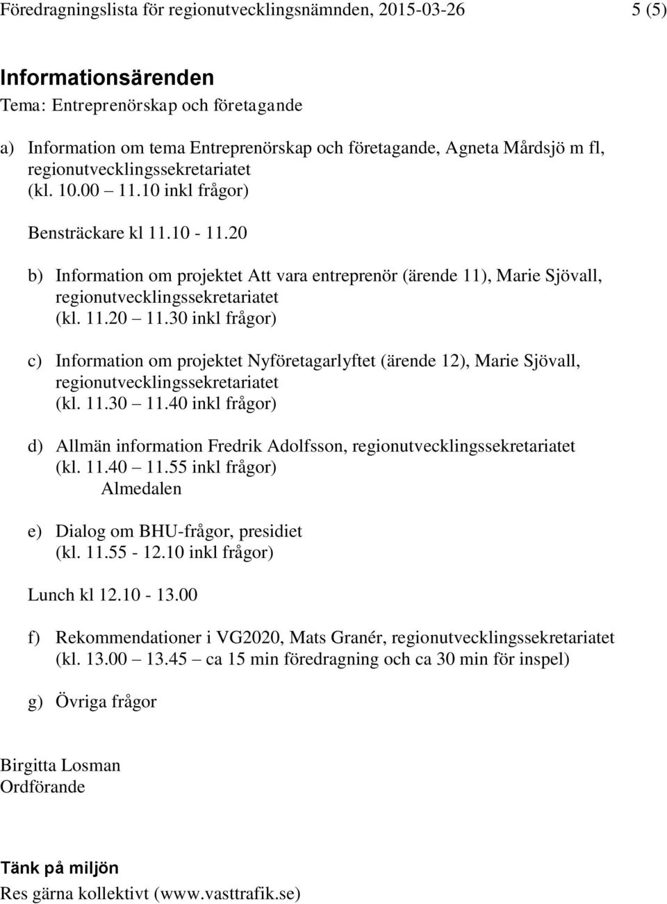 20 b) Information om projektet Att vara entreprenör (ärende 11), Marie Sjövall, regionutvecklingssekretariatet (kl. 11.20 11.