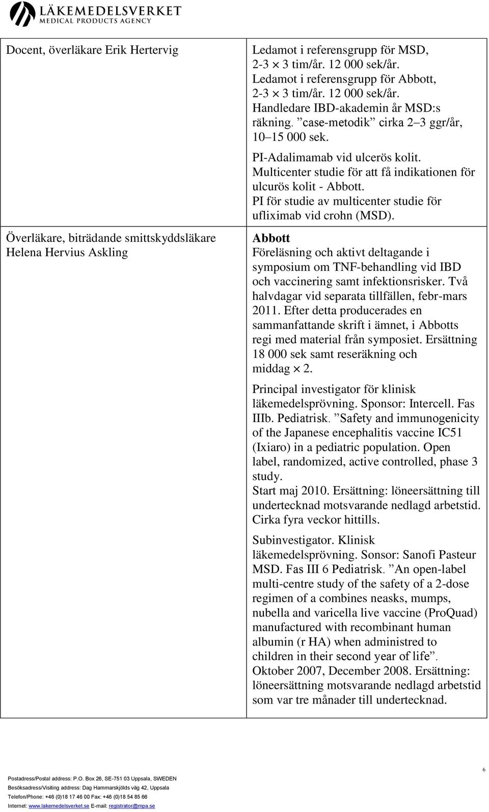 Multicenter studie för att få indikationen för ulcurös kolit - Abbott. PI för studie av multicenter studie för ufliximab vid crohn (MSD).