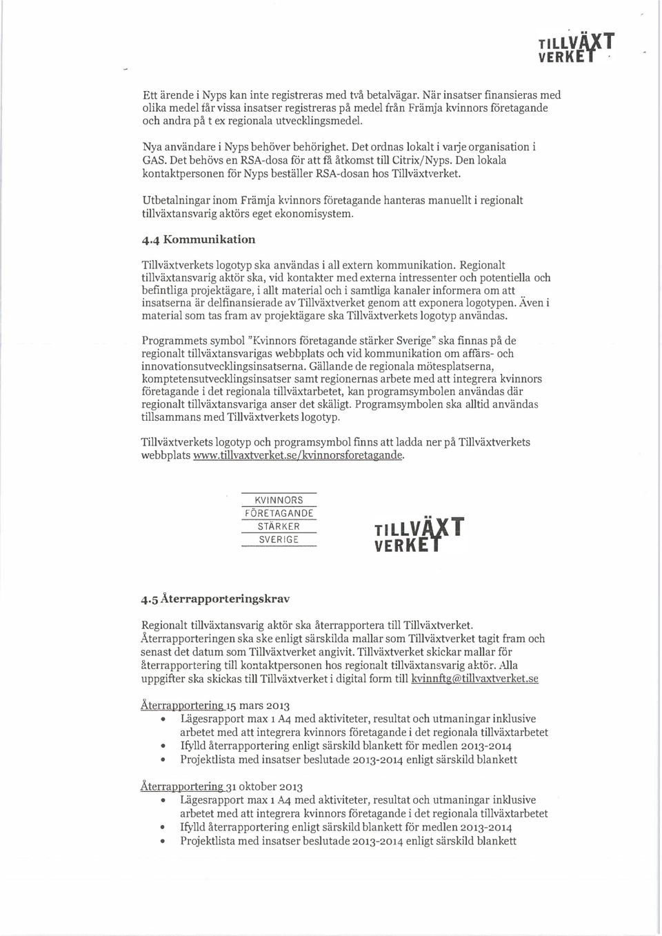 Det rdnas lkalt i varje rganisatin i GAS. Det behövs en RSA-dsa för att få åtkmst till CitrixjNyps. Den lkala kntaktpersnen för Nyps beställer RSA-dsan hs Tillväxtverket.