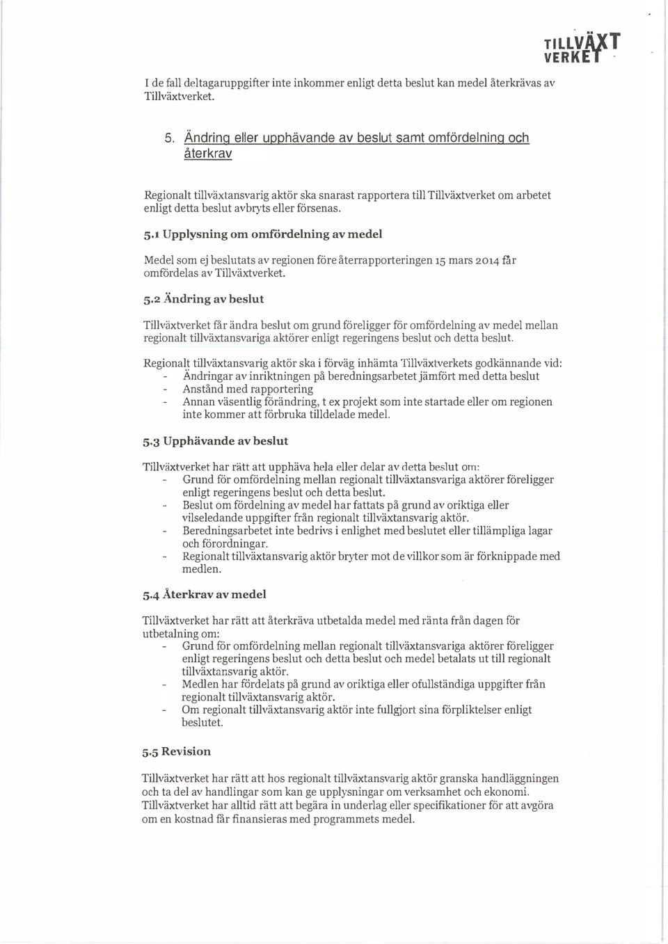 1 Upplysning m mfördelning av medel Medel sm ej beslutats av reginen före återrapprteringen 15 mars 2014 får mfördelas av Tillväxtverket 5.