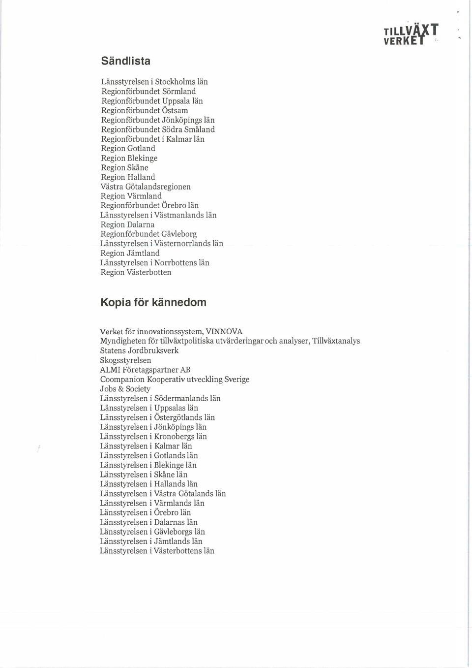 Länsstyrelsen i Västernrrlands län Regin Jämtland Länsstyrelsen i Nrrbttens län Regin Västerbtten Kpia för kännedm Verket för innvatinssystem, VINNOVA Myndigheten för tillväxtplitiska utvärderingar