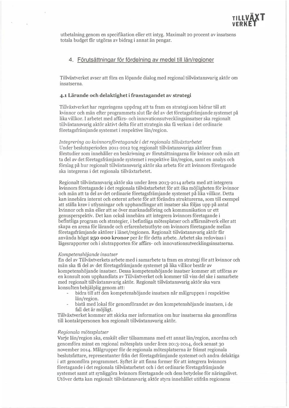 1 Lärande ch delaktighet i framtagandet av strategi Tillväxtverket har regeringens uppdrag att ta fram en strategi sm bidrar till att kvinnr ch män efter prgrammets slut fär del av det